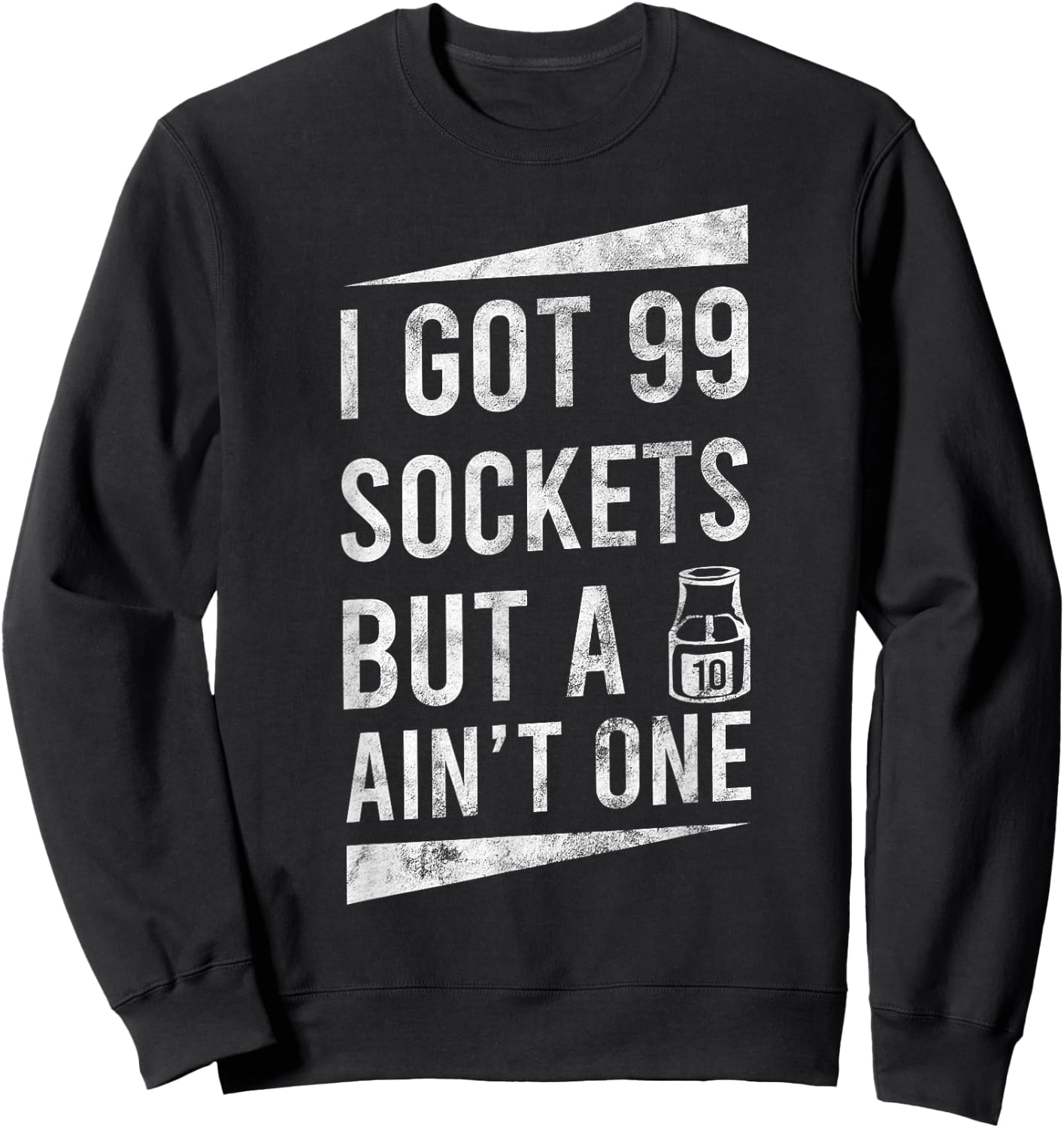 99 Sockets But A 10mm Ain't One Car Auto Mechanic Gift Sweatshirt - Sweatshirt | Black