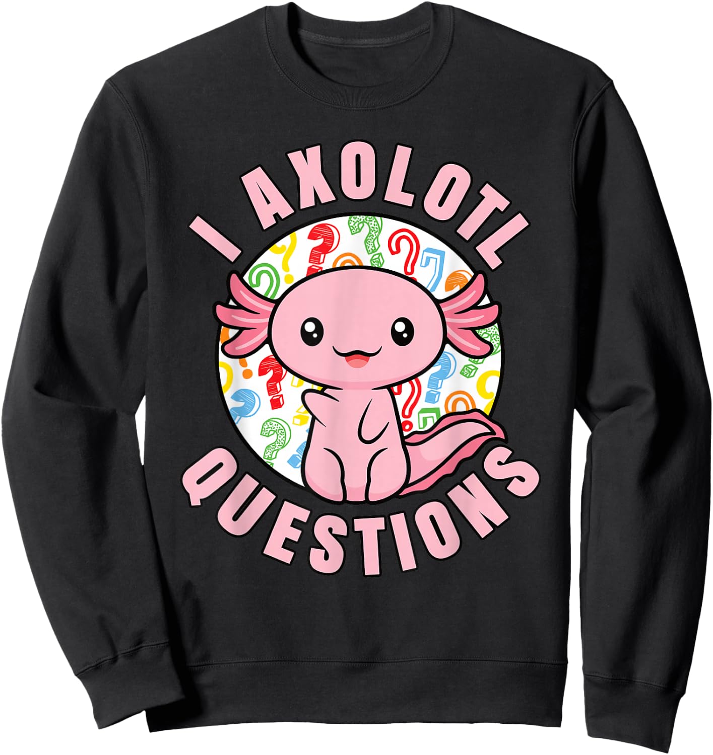 I Axolotl Questions Funny Pink Axolotl Kawaii Girls Kids Sweatshirt - Sweatshirt | Black