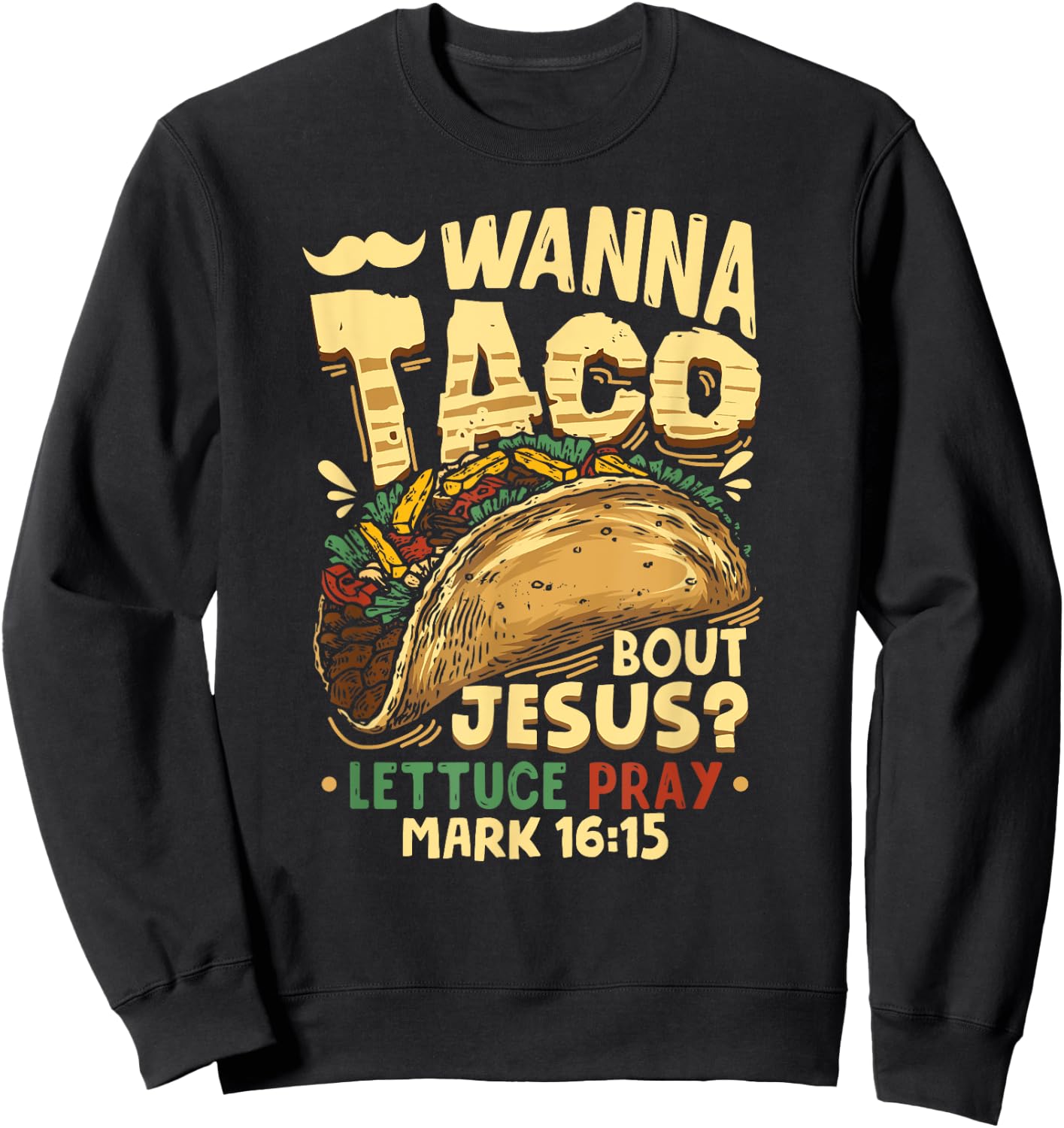 Funny Christian Wanna Taco Bout Jesus Lettuce Pray Sweatshirt - Sweatshirt | Black