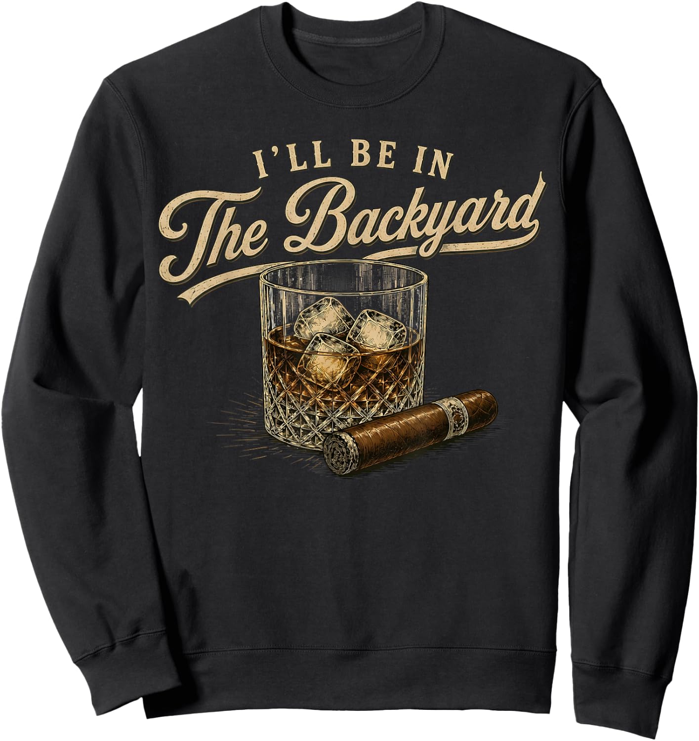 I'll Be in The Backyard Funny Bourbon Cigar Lover Sweatshirt - Sweatshirt | Black