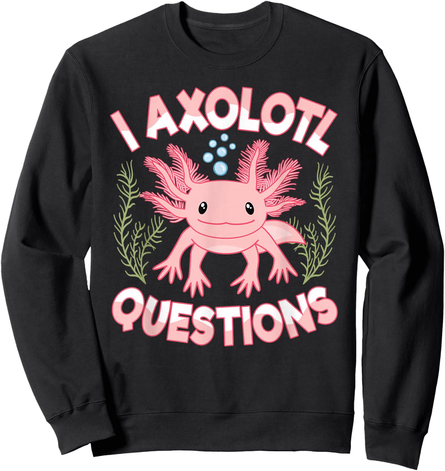 I Axolotl Questions Cute Kawaii Pink Axolotl Women Girls Sweatshirt - Sweatshirt | Black