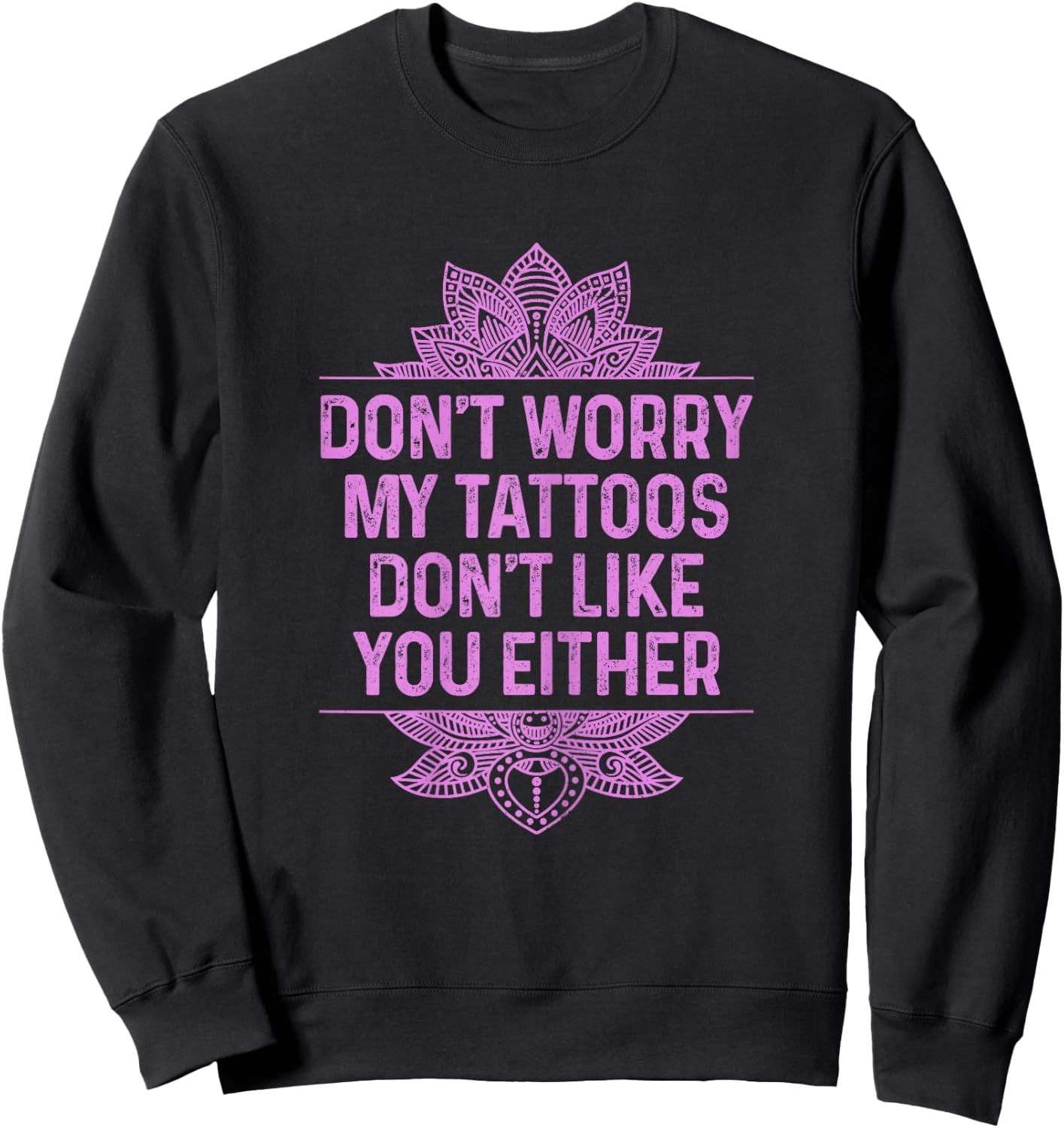 Don't Worry My Tattoos Don't Like You Either Funny Tattooed Sweatshirt - Sweatshirt | Black