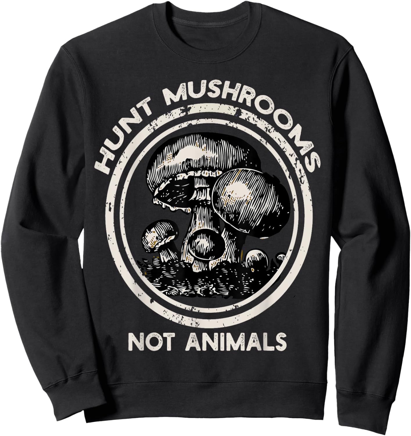 Hunt Mushrooms Not Animals Shirt mushroom for , womans Sweatshirt - Sweatshirt | Black