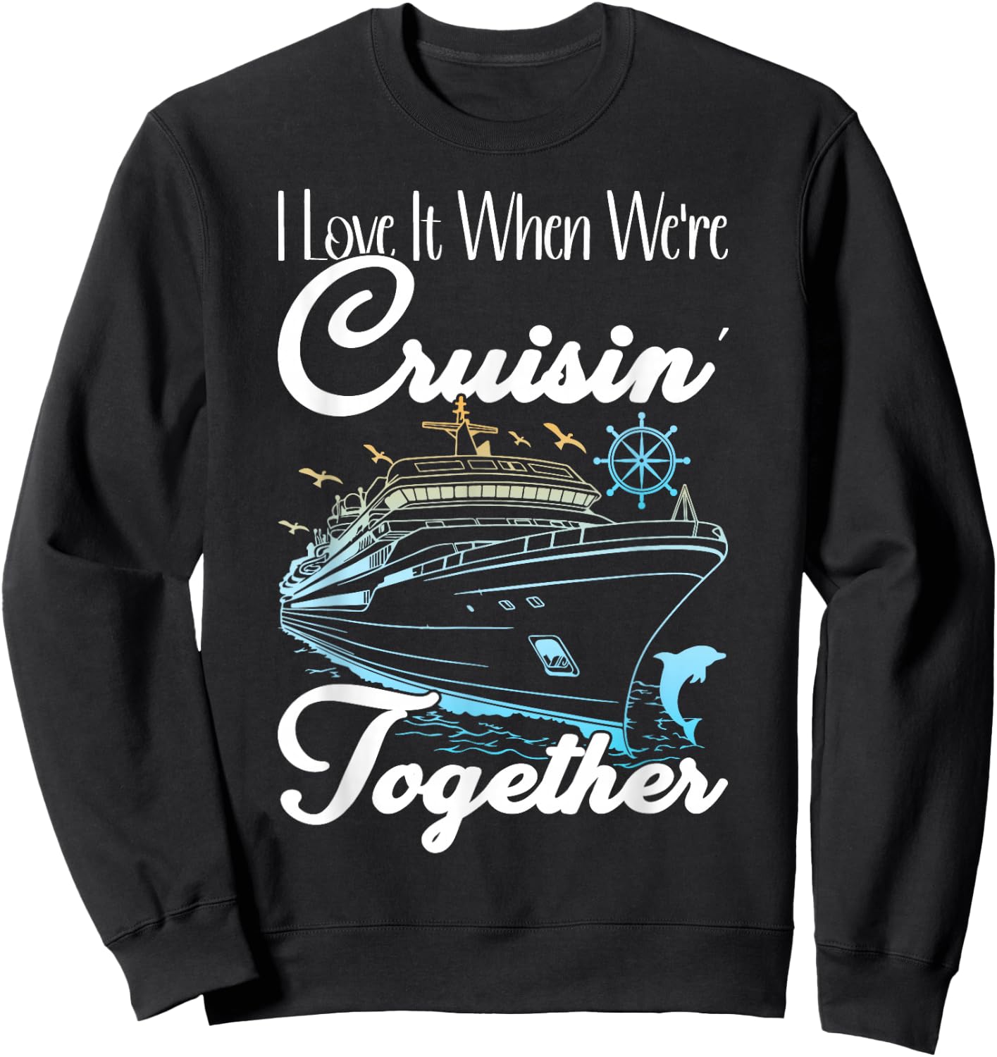 Family Cruise Matching I Love It When We're Cruisin Together Sweatshirt - Sweatshirt | Black