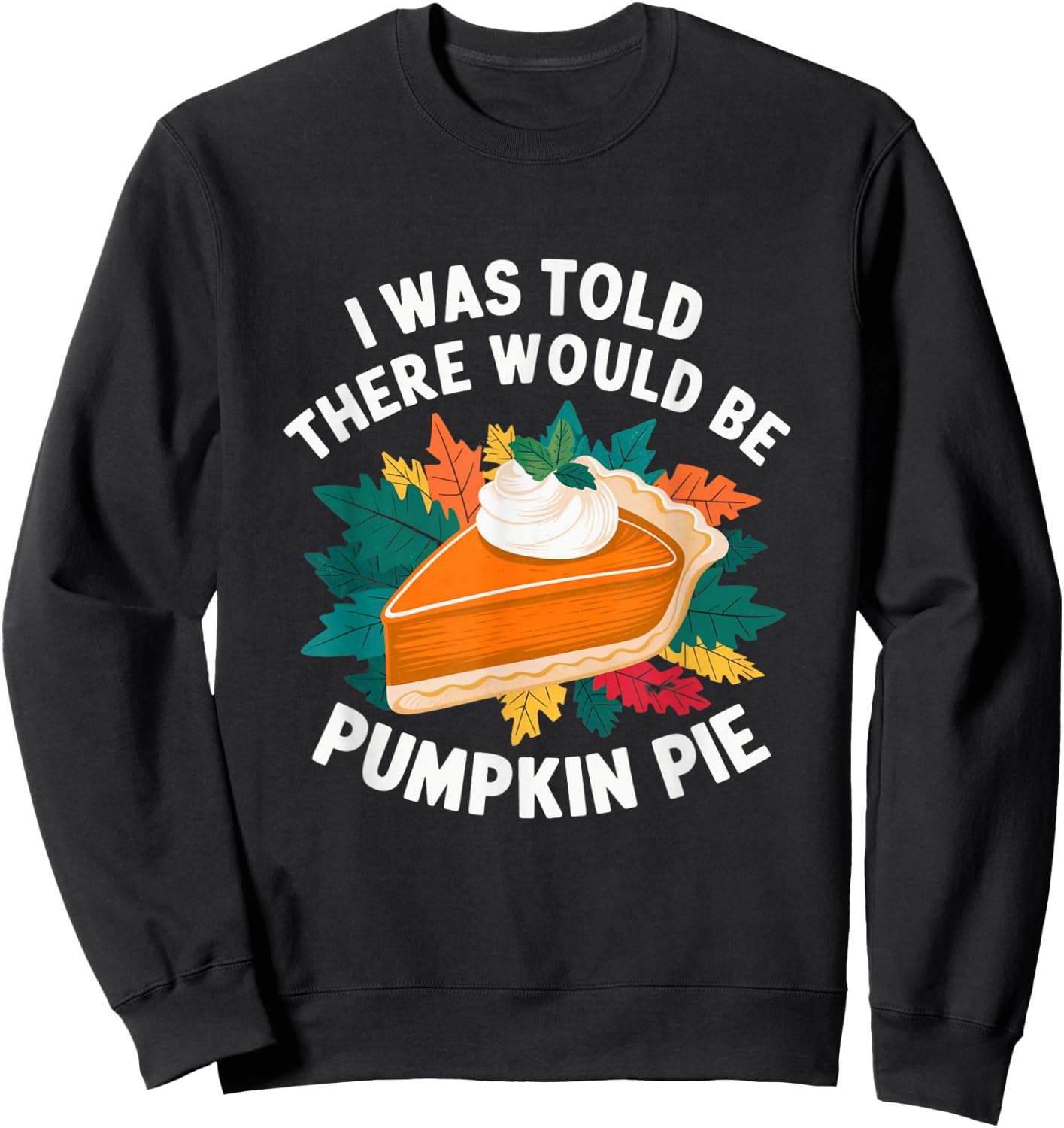 I Was Told There Would Be Pumpkin Pie Cute Thanksgiving Sweatshirt - Sweatshirt | Black