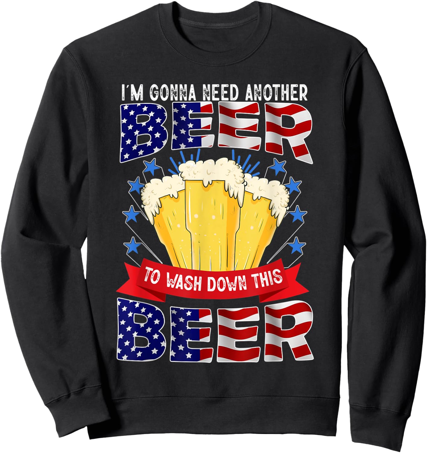 I'm Gonna Need Another Beer To Wash Down This Beer Sweatshirt - Sweatshirt | Black