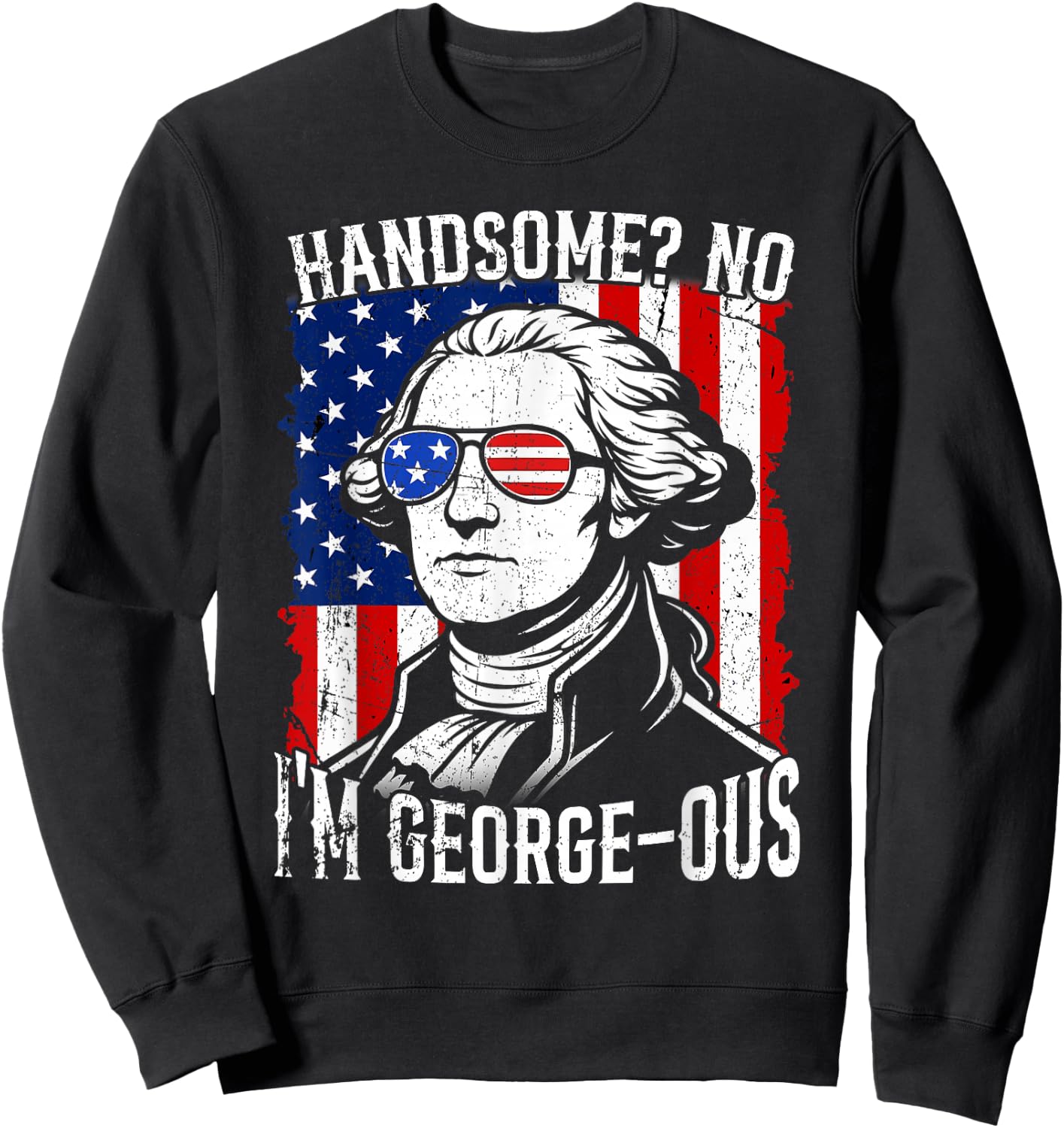 Handsome No I'm George-OUS Flag USA Washington 4th of July Sweatshirt - Sweatshirt | Black