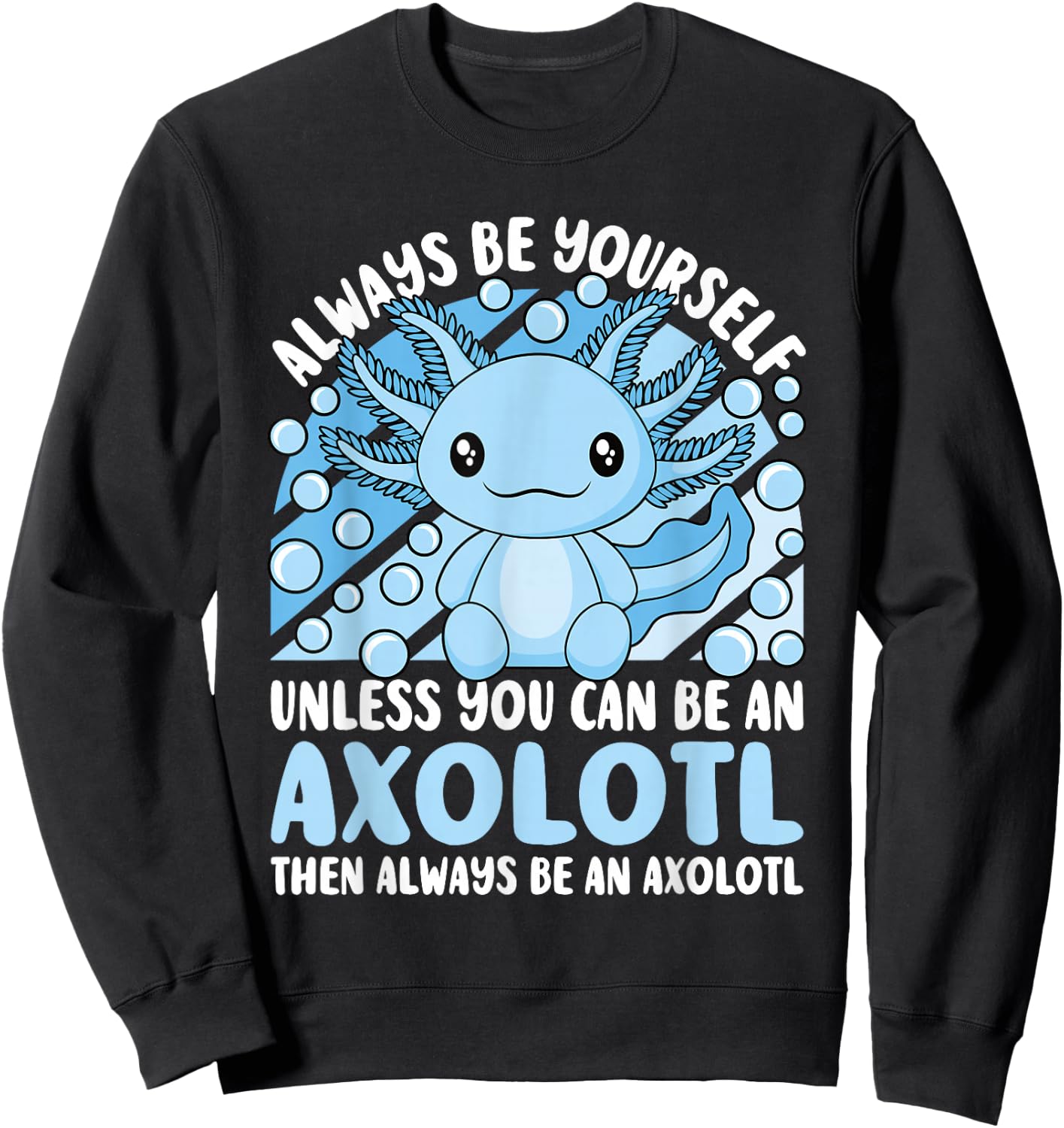 Always Be Yourself Unless You Can Be An Axolotl Lover Kawaii Sweatshirt - Sweatshirt | Black