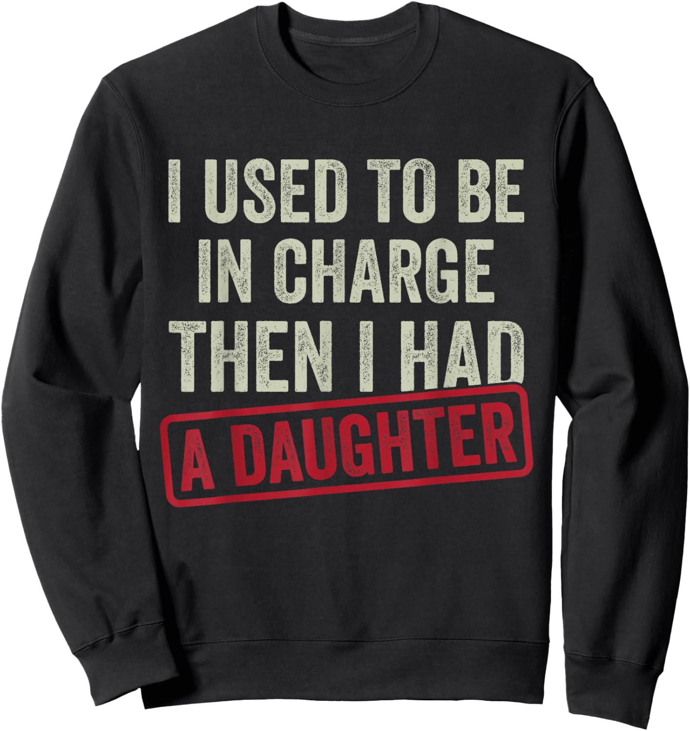 I Used to Be in Charge Then I Had A Daughter Shirt Dad Sweatshirt - Sweatshirt | Black
