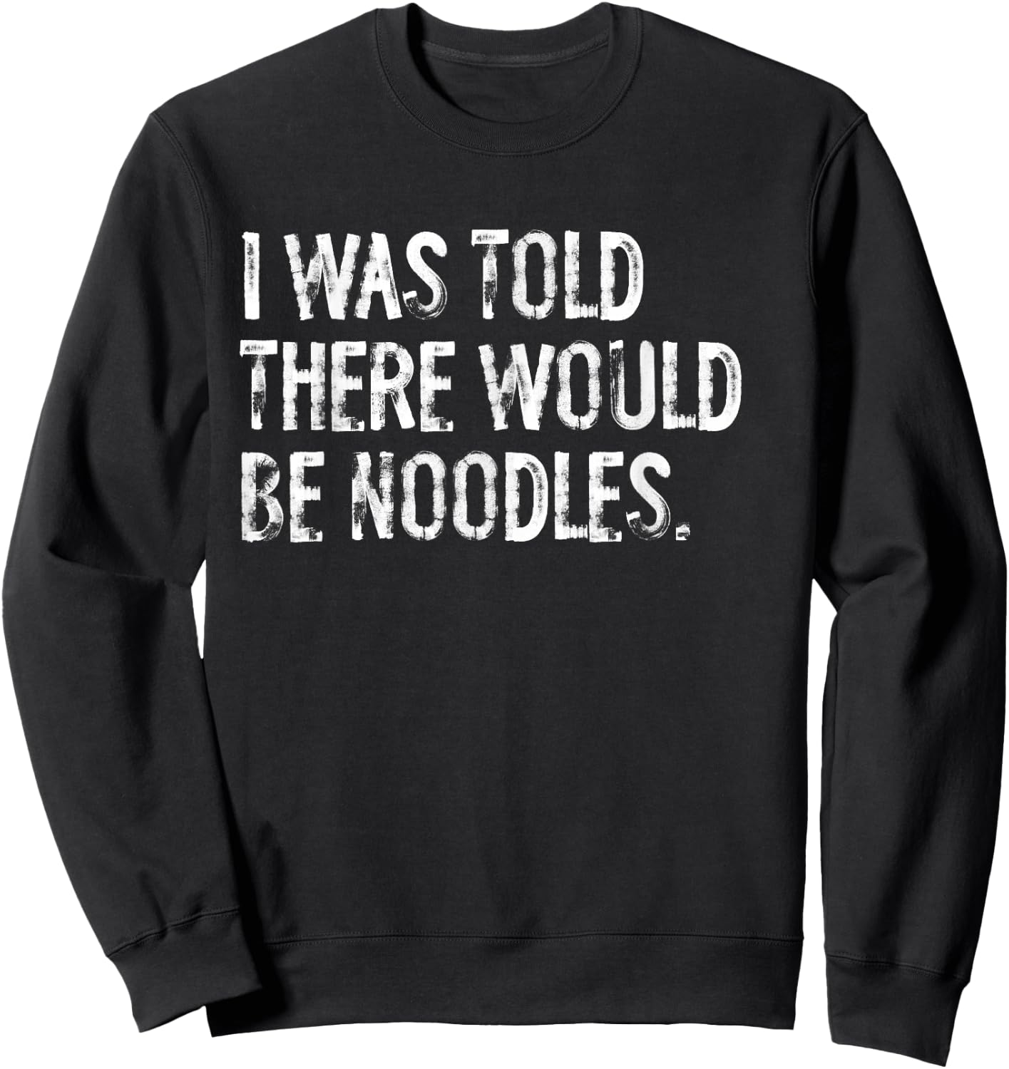 I Was Told There Would Be Noodles Sweatshirt - Sweatshirt | Black