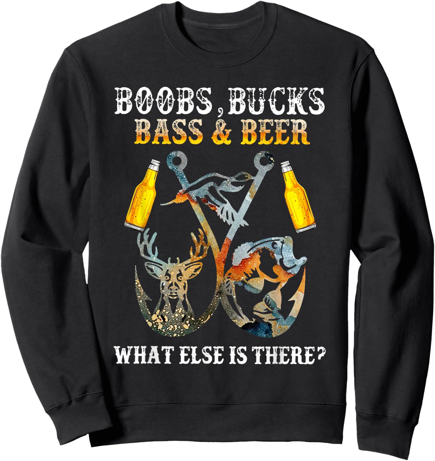 Boobs Bucks Bass Beer What Else Is There Fishing Hunting Sweatshirt - Sweatshirt | Black