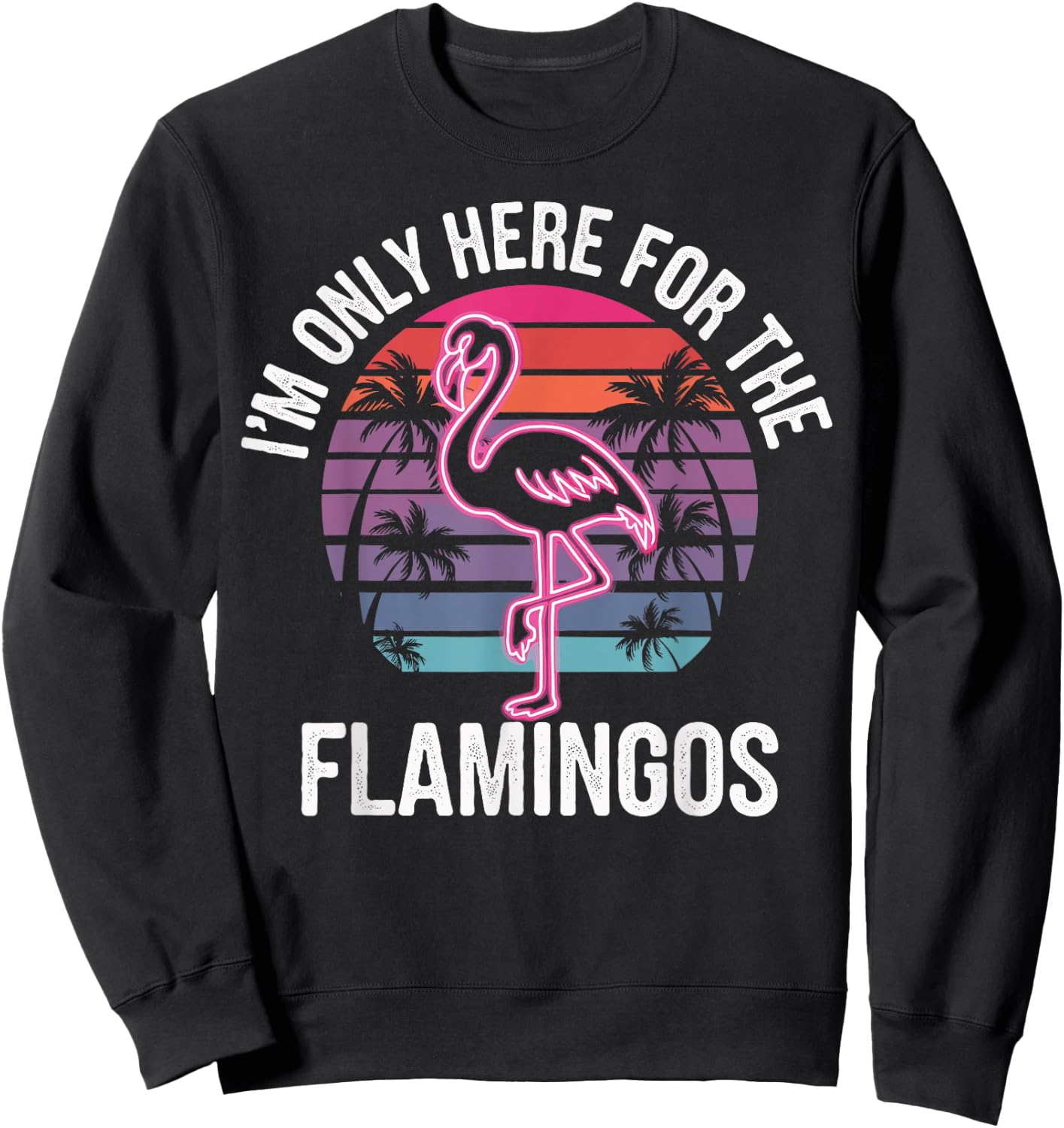 I'm Only Here For The Flamingos Sweatshirt - Sweatshirt | Black