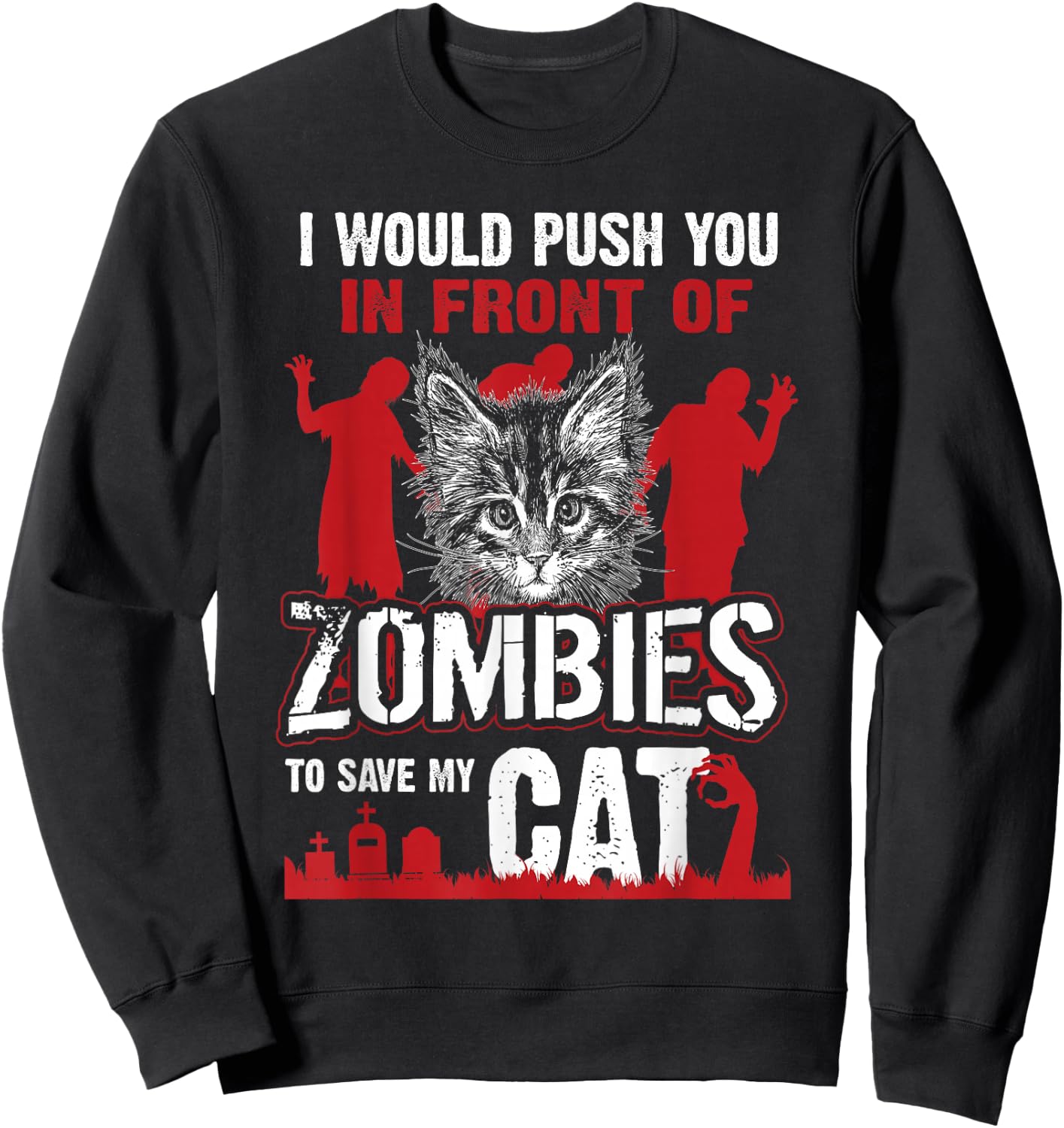 I Would Push You In Front Of Zombies To Save My Cat Sweatshirt - Sweatshirt | Black