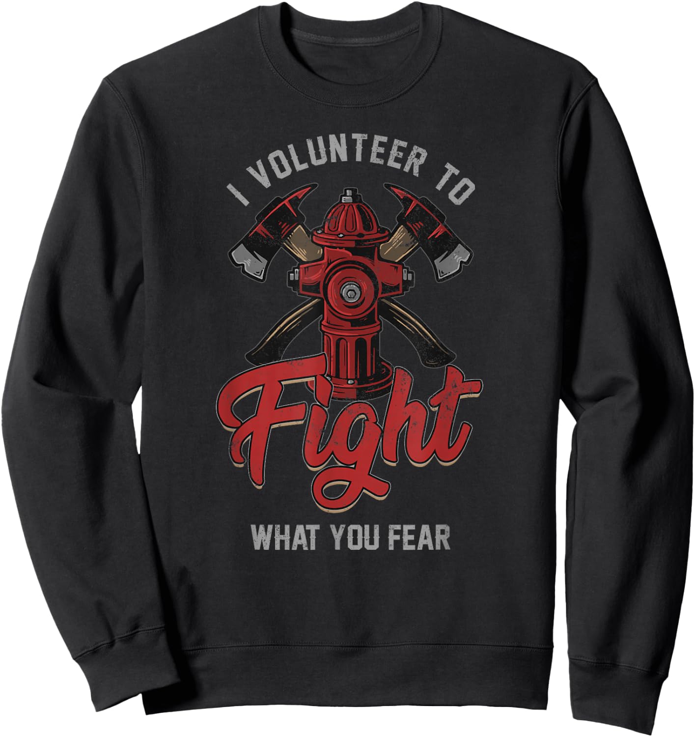 Firefighter I Volunteer To Fight What You Fear Sweatshirt - Sweatshirt | Black