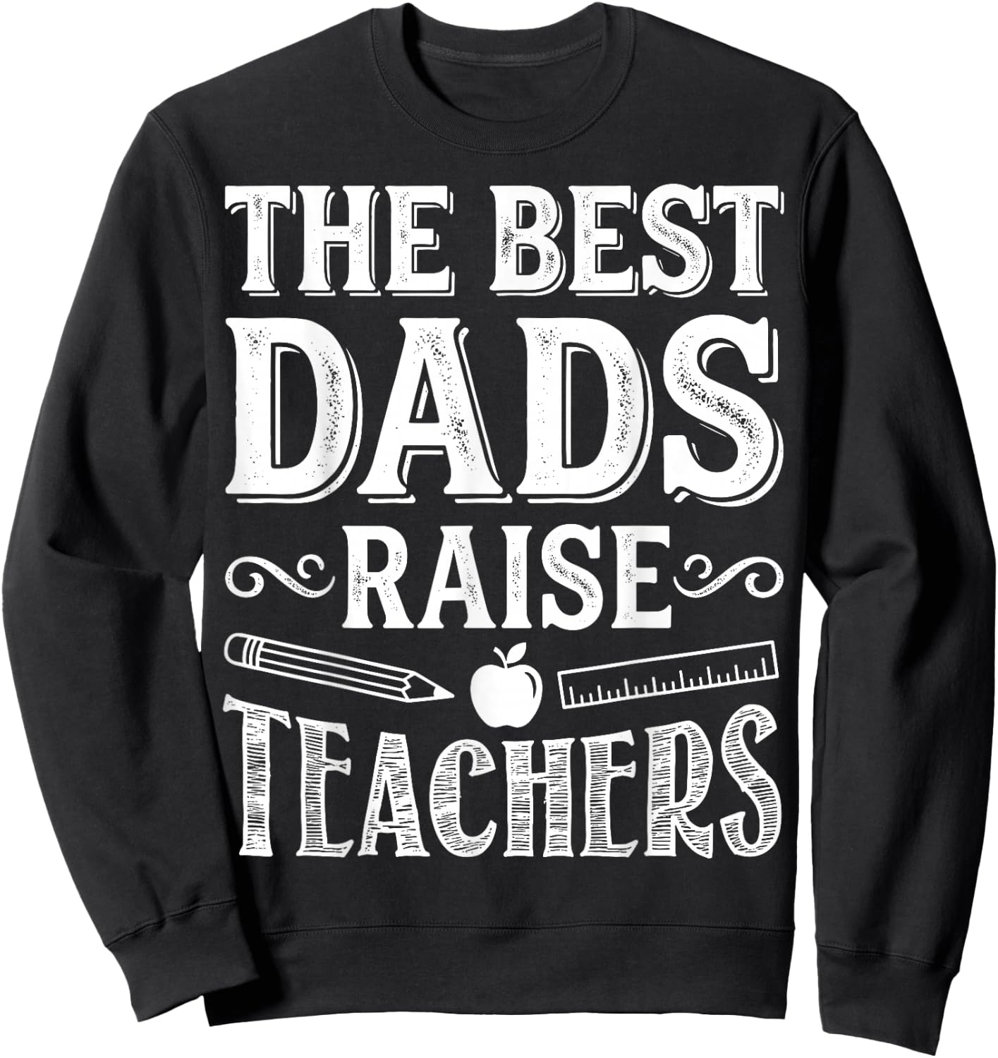 The Best Dads Raise Teachers - Educator Father's Day Sweatshirt - Sweatshirt | Black
