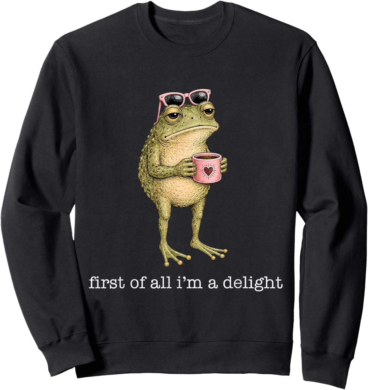 First of All I'm A Delight Funny Frog Sarcastic Men Women Sweatshirt - Sweatshirt | Black