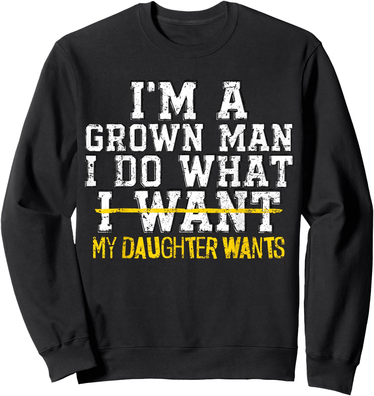 I'm A Grown Man I Do What My Daughter Wants Funny Dad Father Sweatshirt - Sweatshirt | Black