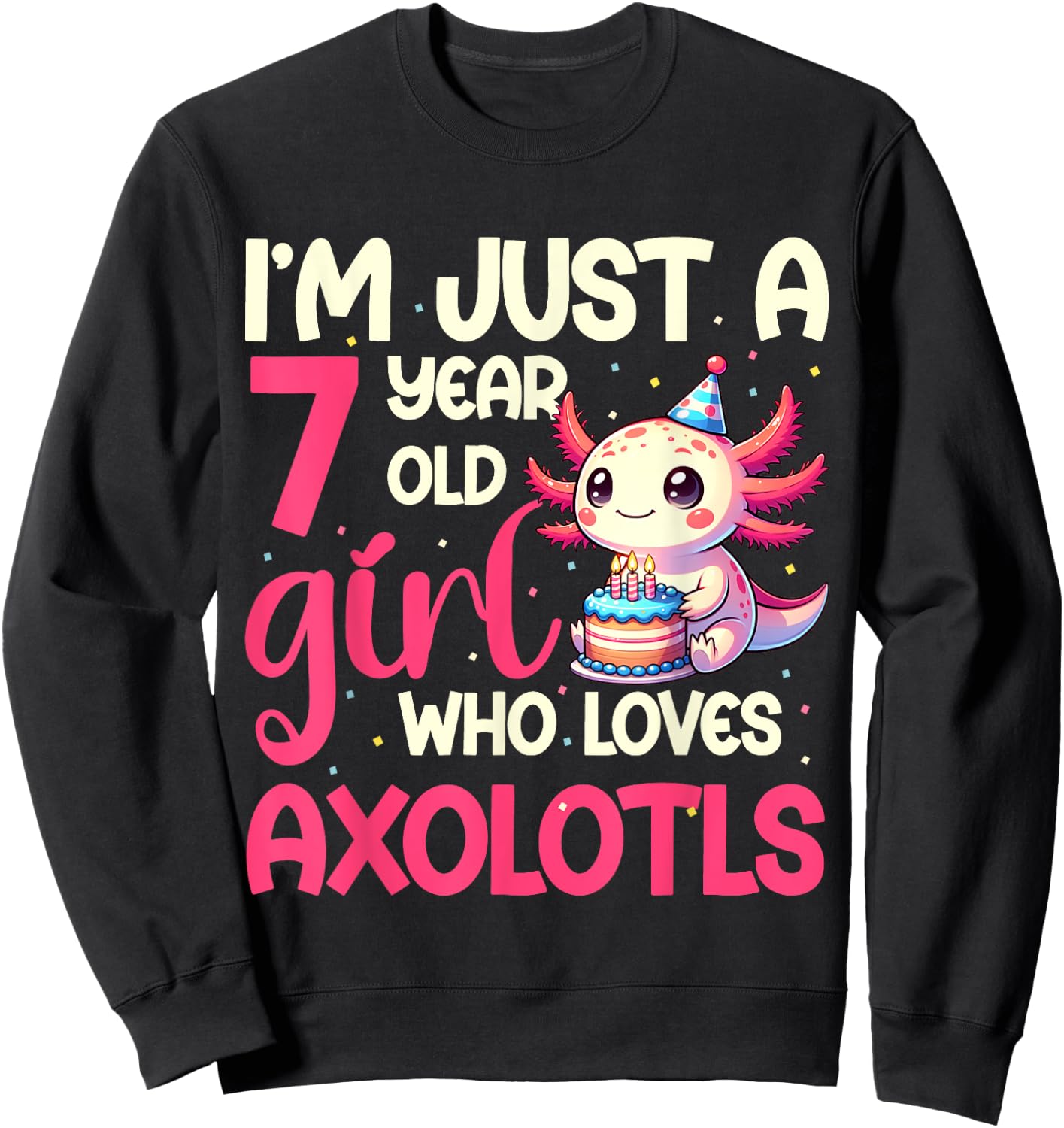 I'm Just A 7 Year Old Girl Who Loves Axolotls. 7th Birthday Sweatshirt - Sweatshirt | Black