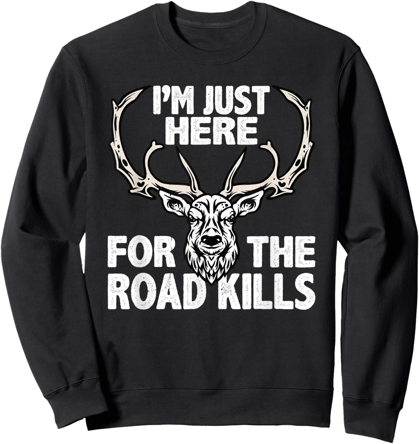Im Here For The Road Kills Hunters Taxidermist Sweatshirt - Sweatshirt | Black