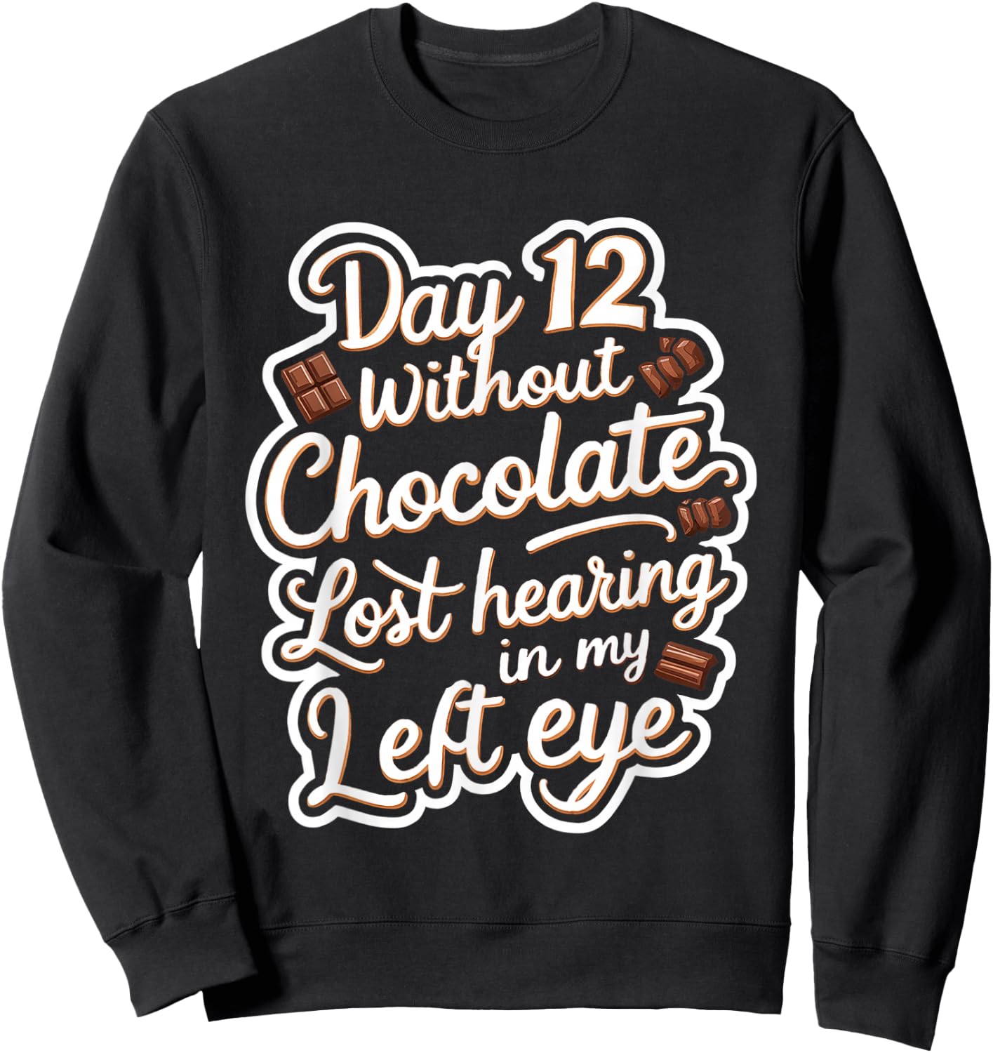 Day 12 Without Chocolate, Lost Hearing In My Left Eye Sweatshirt - Sweatshirt | Black