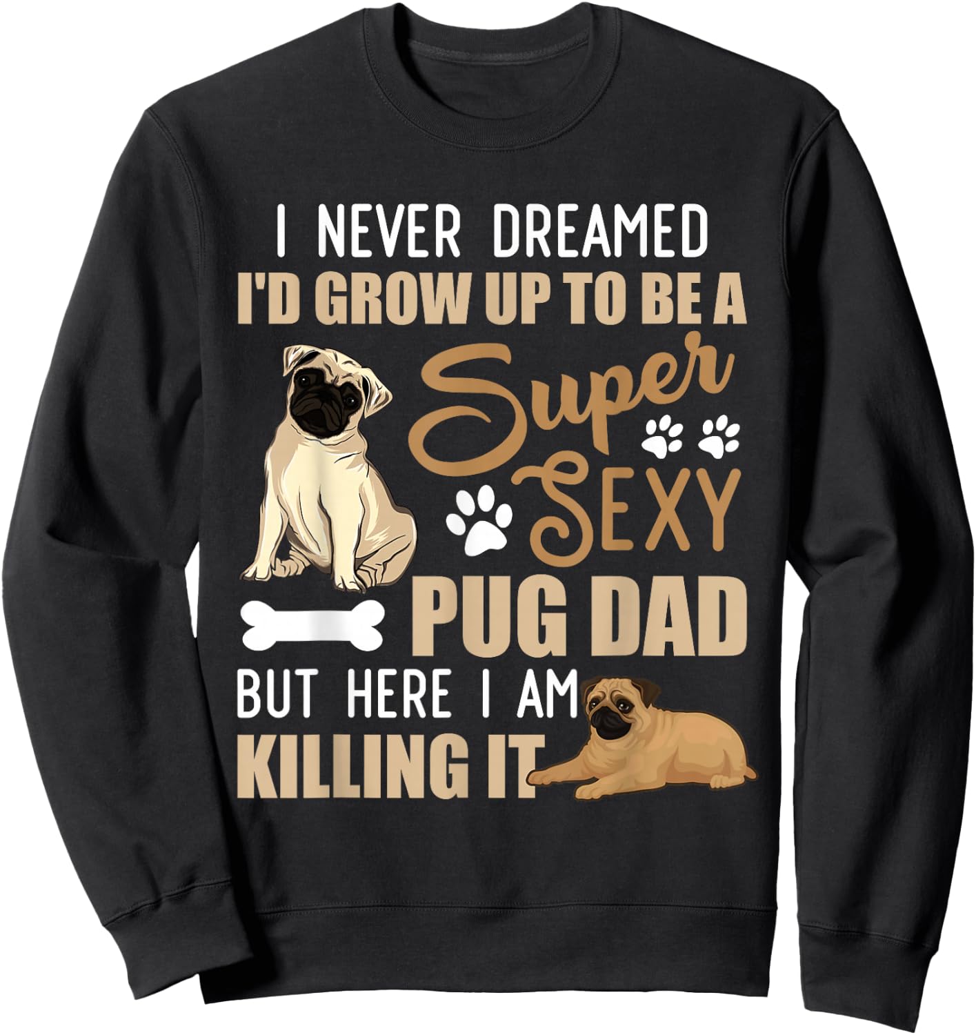 I Never Dreamed I'd Grow Up To Be A Super Sexy Pug Dad Sweatshirt - Sweatshirt | Black