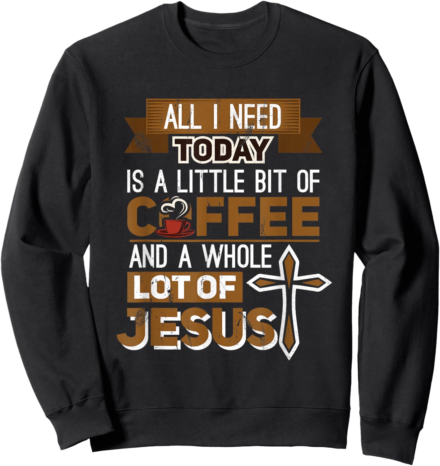 I Need A Liitle Bit Of Coffee Today and a Whole Lot of Jesus Sweatshirt - Sweatshirt | Black