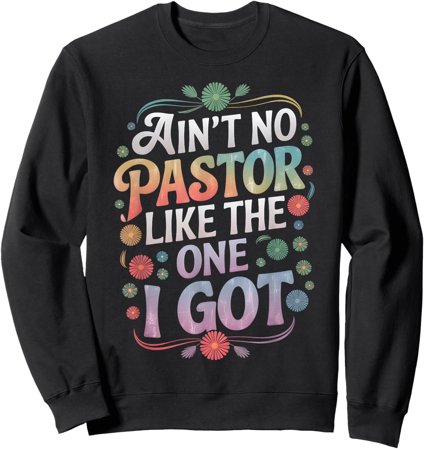 Ain't No Pastor Like The One I Got Faith Lover Sweatshirt - Sweatshirt | Black