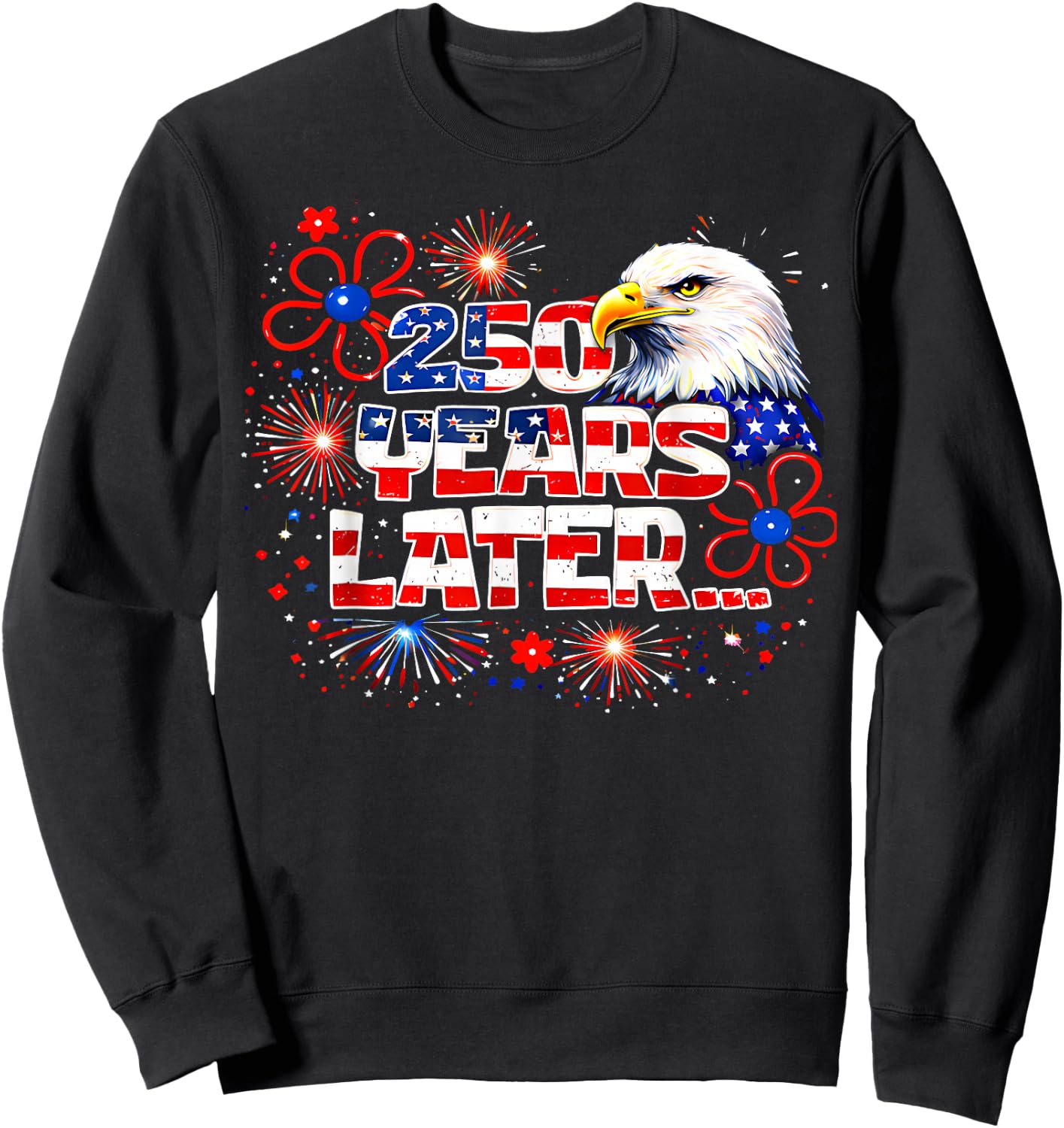 250 Years Later 250th Anniversary 4th July Independence Day Sweatshirt - Sweatshirt | Black