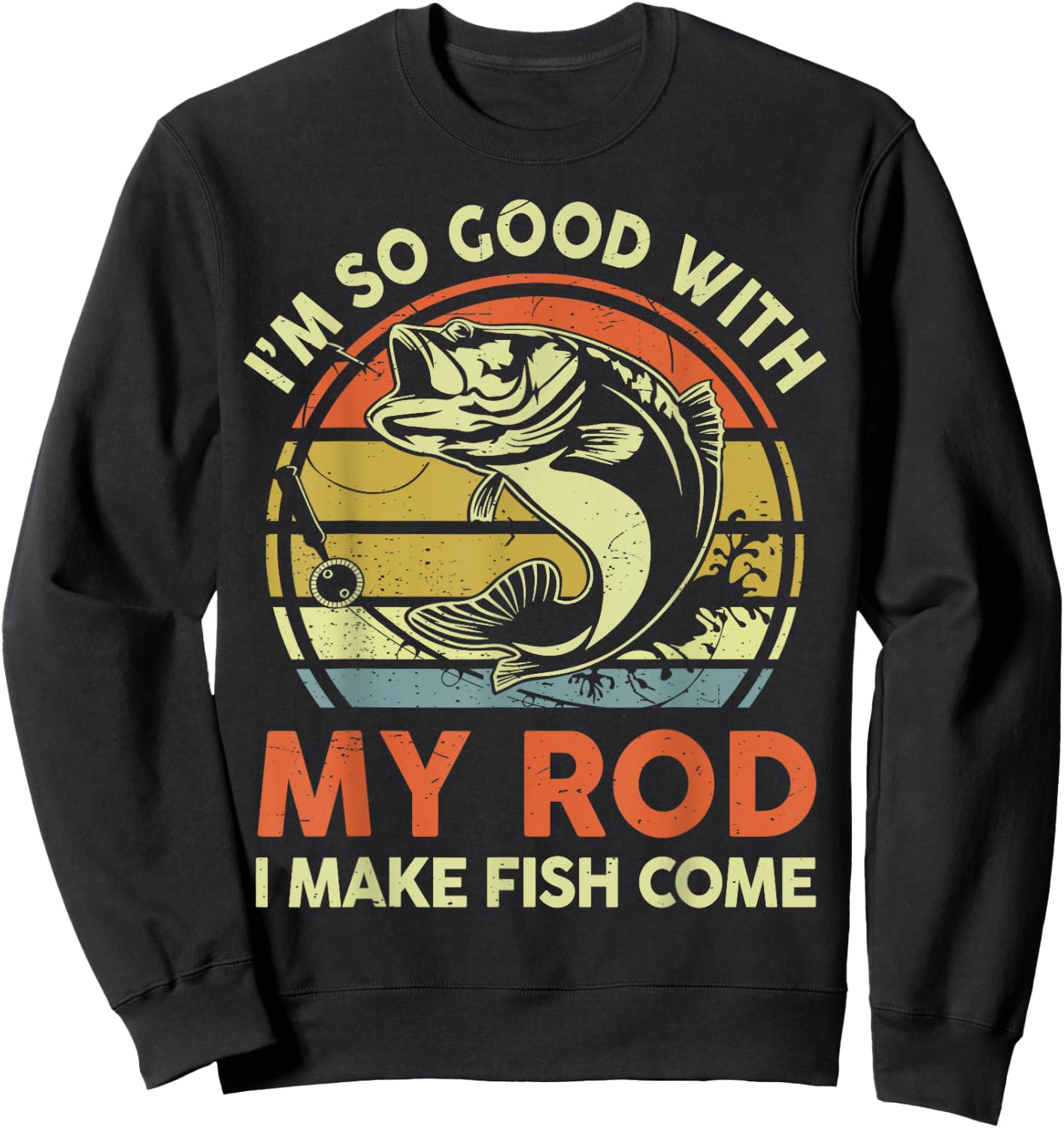 Funny Im So Good With Rod I Make Bass Fish Come Dad Fishing Sweatshirt - Sweatshirt | Black