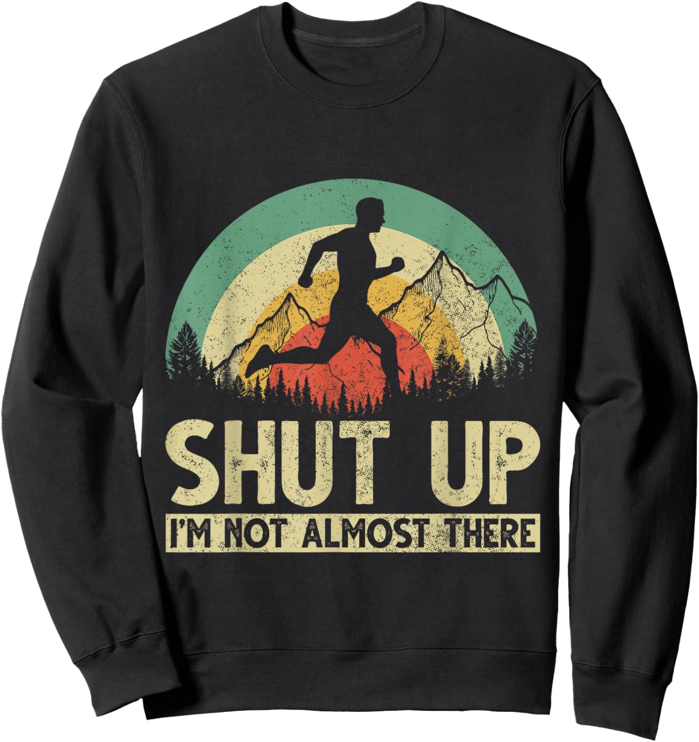 Shut Up I am not almost there Sweatshirt - Sweatshirt | Black