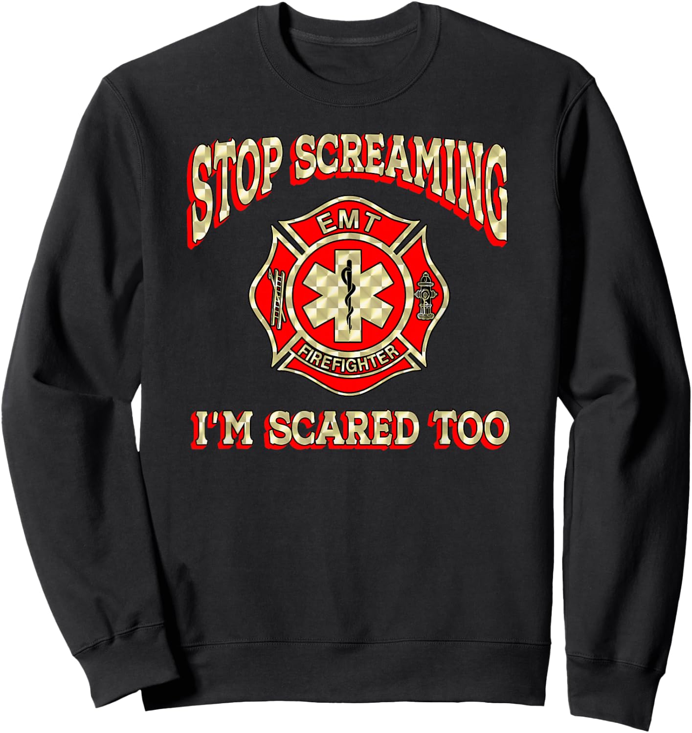 Stop Screaming I'm Scared Too funny EMT firefighter gag gift Sweatshirt - Sweatshirt | Black