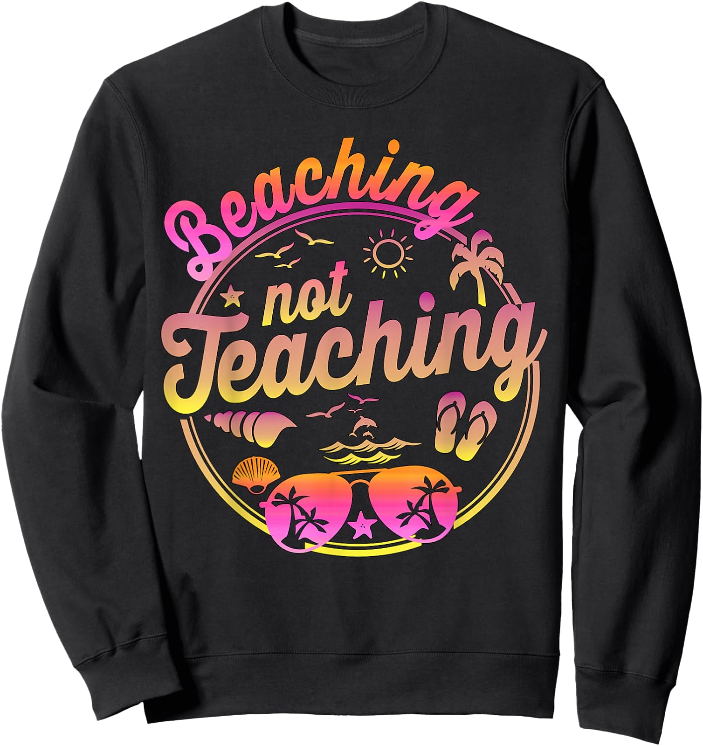 Beaching Not Teaching Summer Break Teacher Vacation Beach Sweatshirt - Sweatshirt | Black