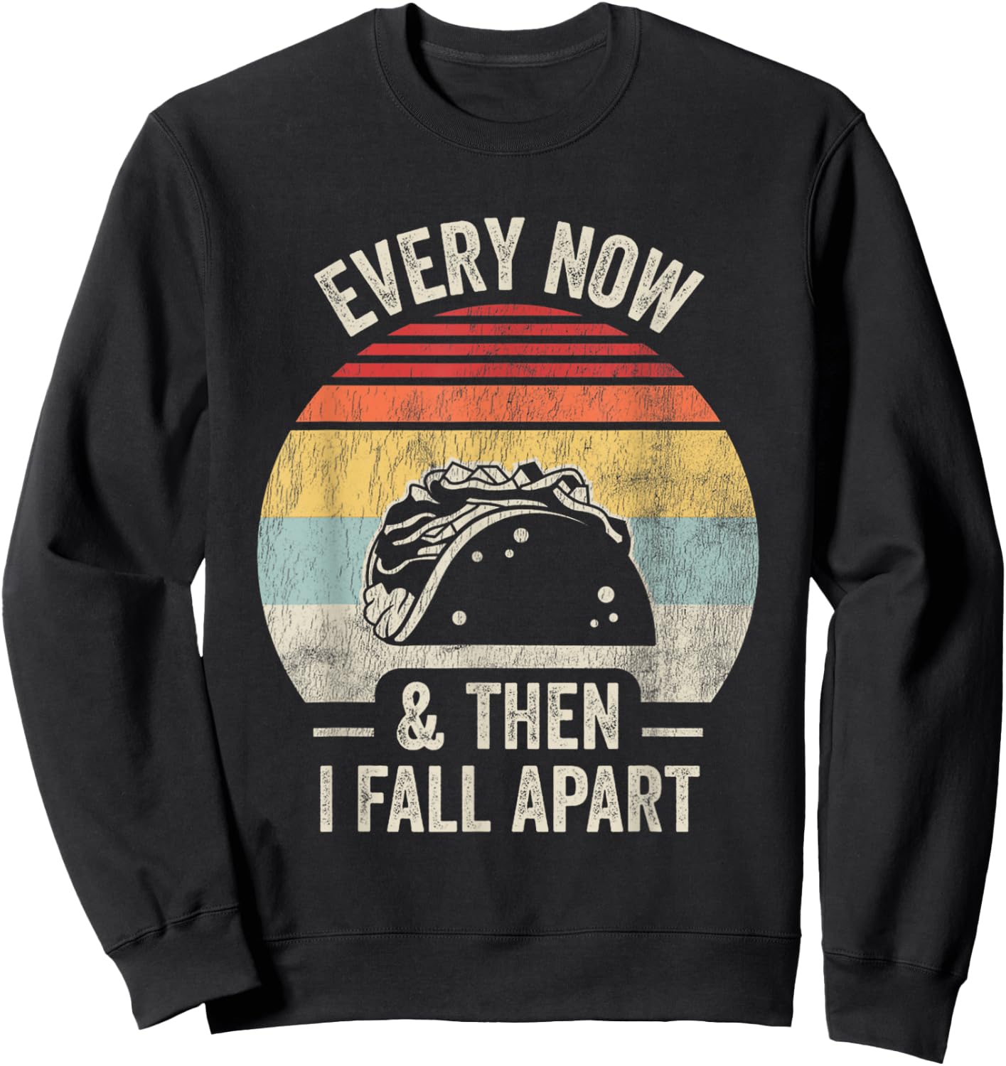 Every Now And Then I Fall Apart Taco Sweatshirt - Sweatshirt | Black