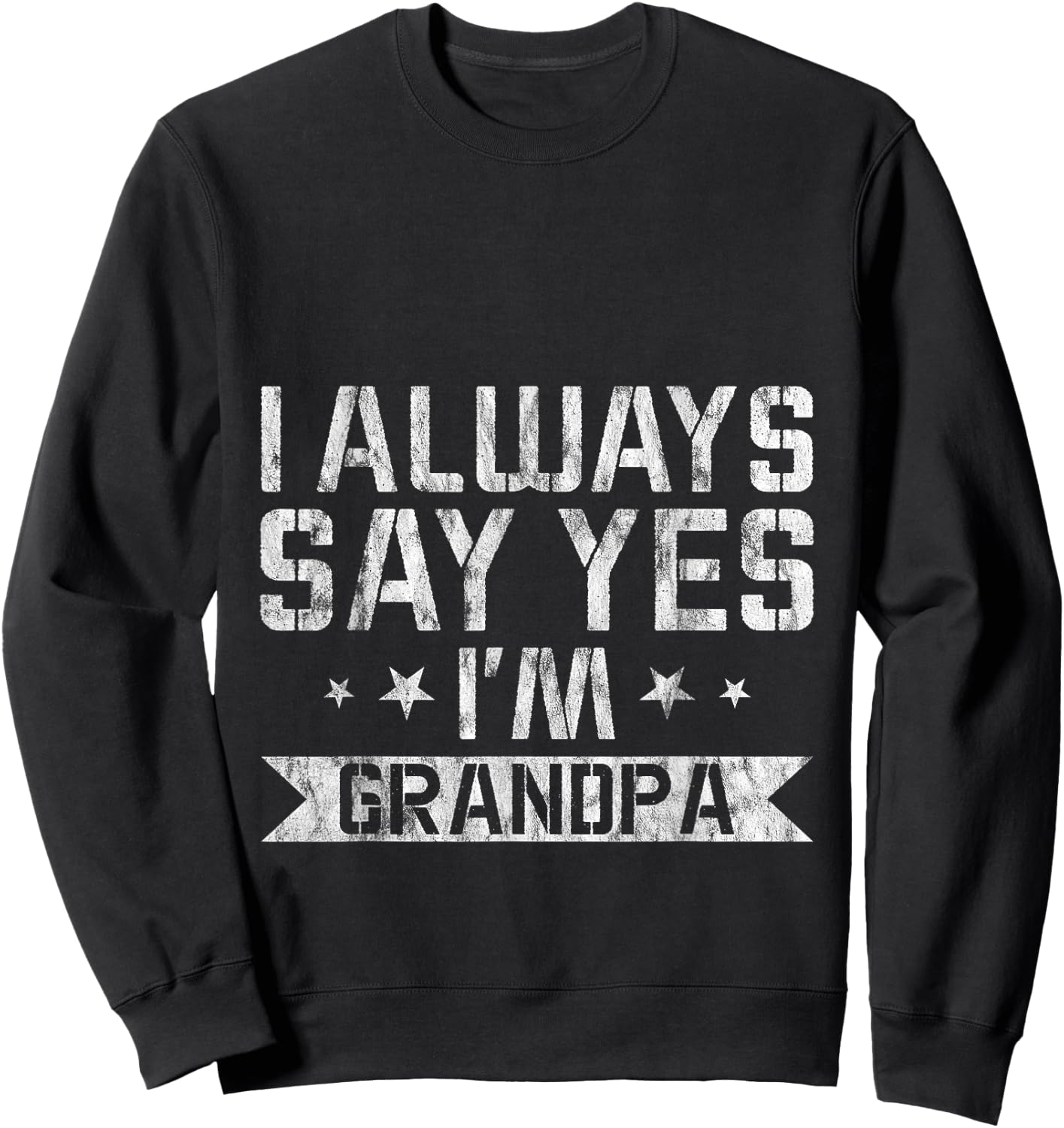 I Always Say Yes I'm Grandpa Grandfather Spoil Love Sweatshirt - Sweatshirt | Black