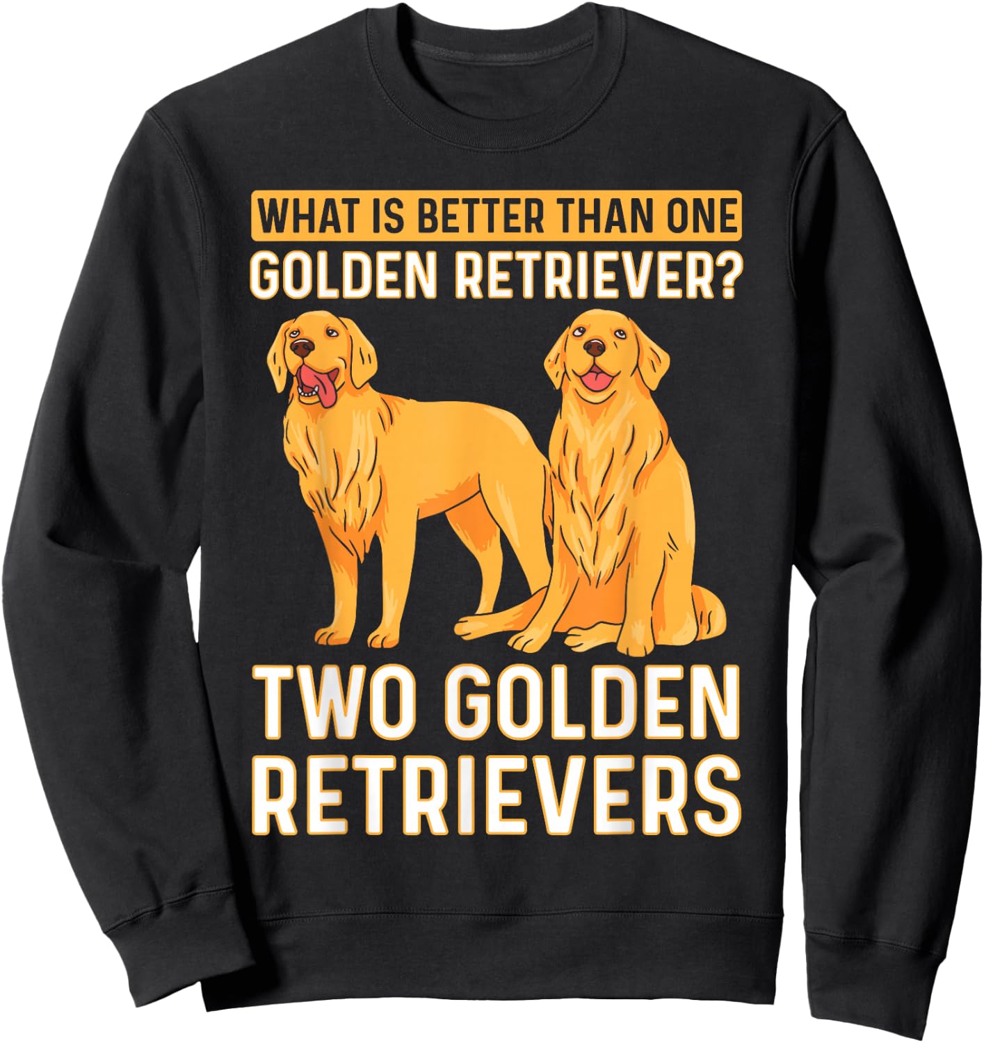 What Is Better Than One Golden Retriever? Two Retrievers Sweatshirt - Sweatshirt | Black