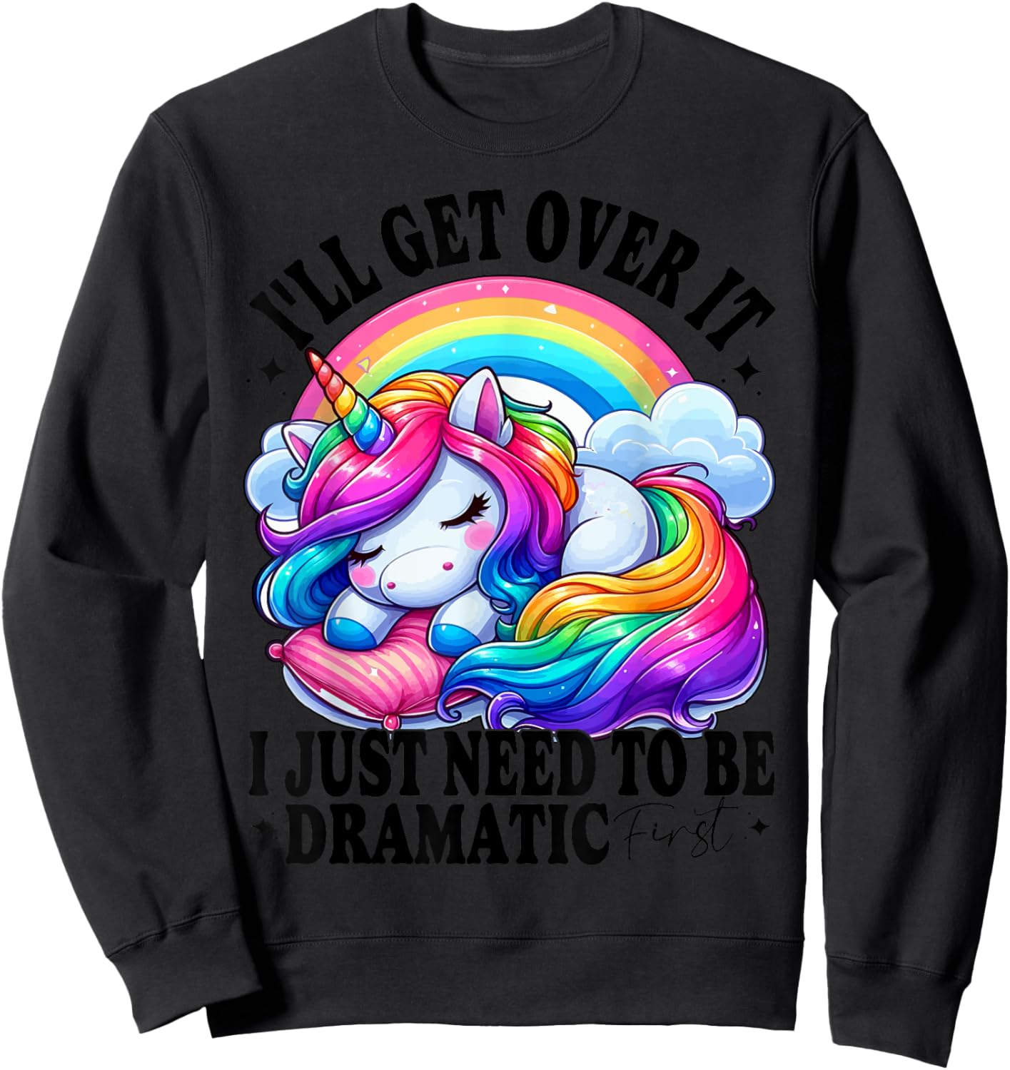 I'll Get Over It I Just Need To Be Dramatic First unicorn Sweatshirt - Sweatshirt | Black