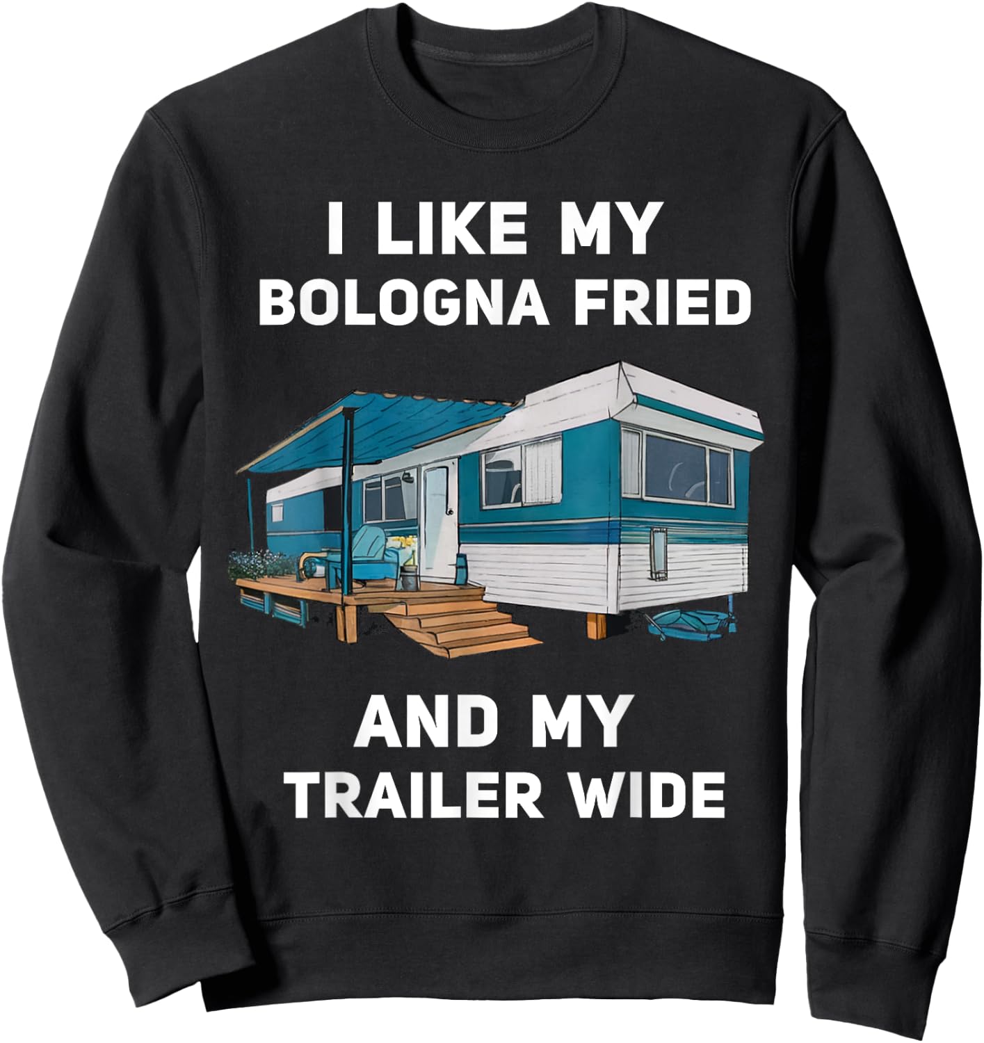 I Like My Bologna Fried and My Trailer Wide Trailer Park Sweatshirt - Sweatshirt | Black