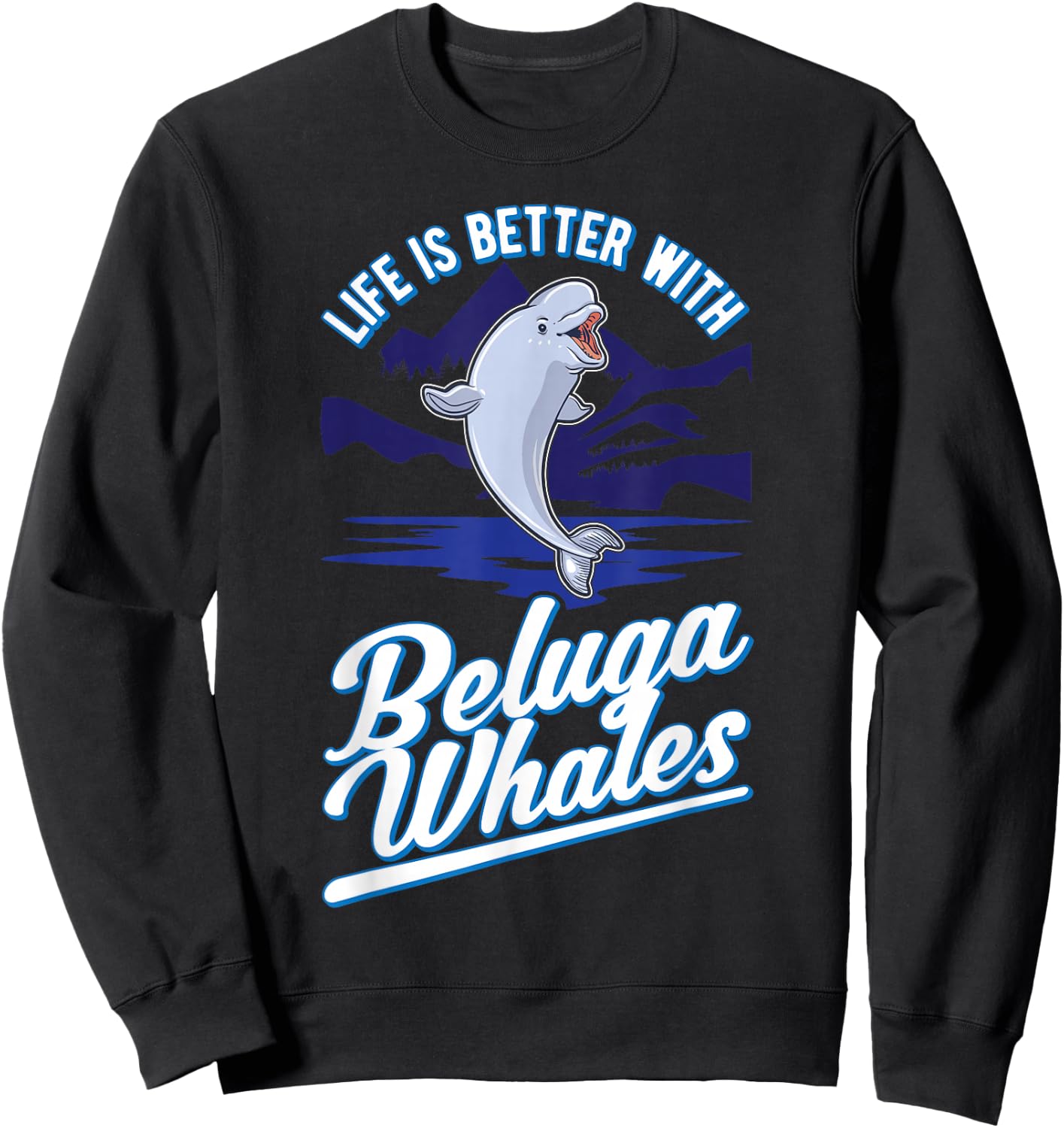 Life Is Better With Beluga Whales Sweatshirt - Sweatshirt | Black