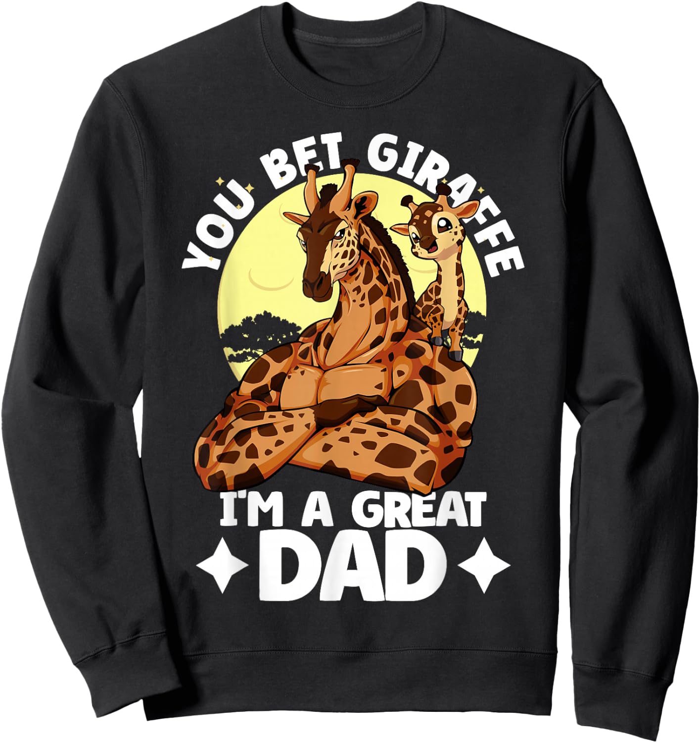 You Bet Giraffe I'm an great Dad Son Father's Day Giraffe Sweatshirt - Sweatshirt | Black