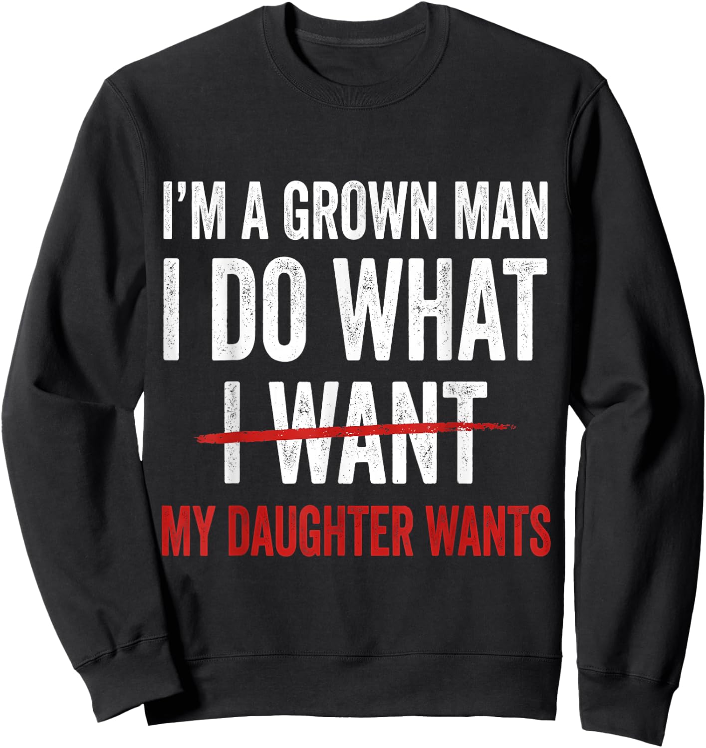 I'm A Grown Man I Do What My Daughter Wants Sweatshirt - Sweatshirt | Black