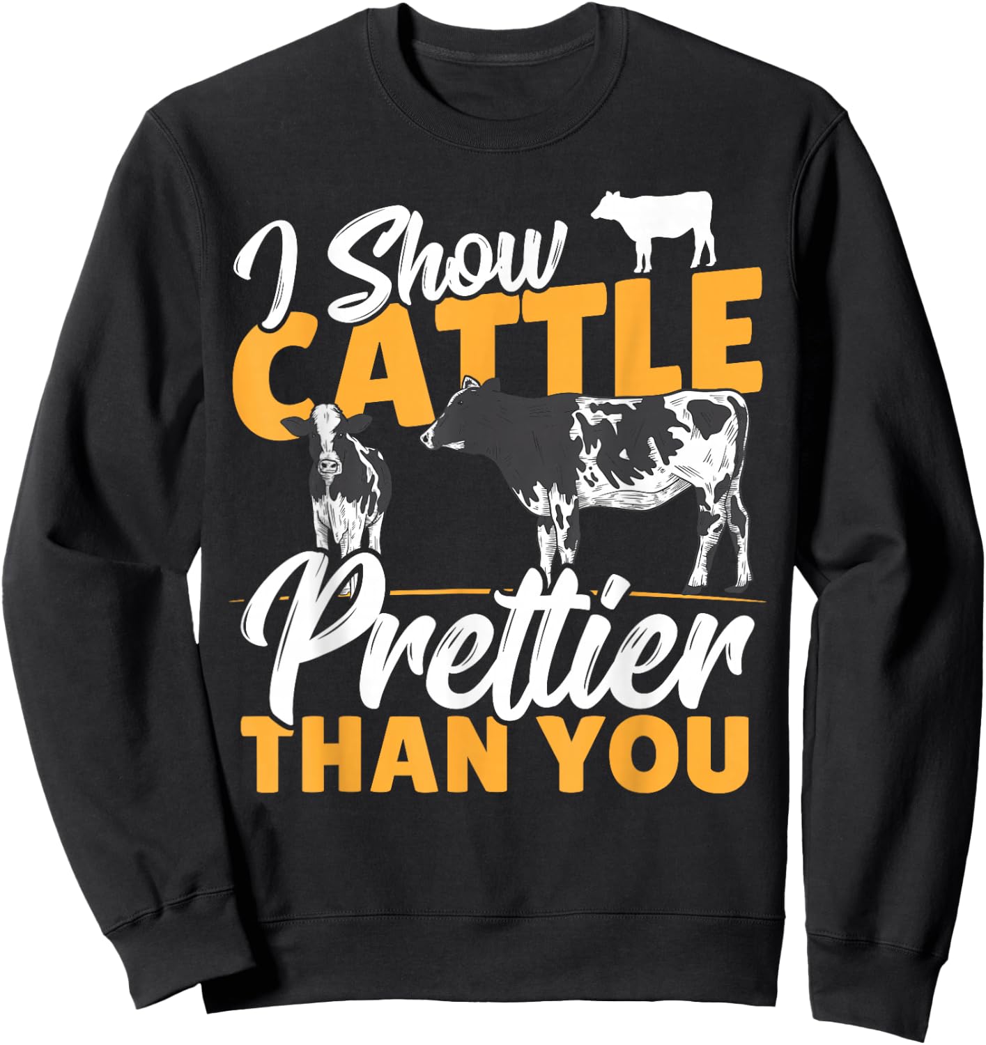 I Show Cattle Prettier Than You - Cattle Show Cattle Showing Sweatshirt - Sweatshirt | Black