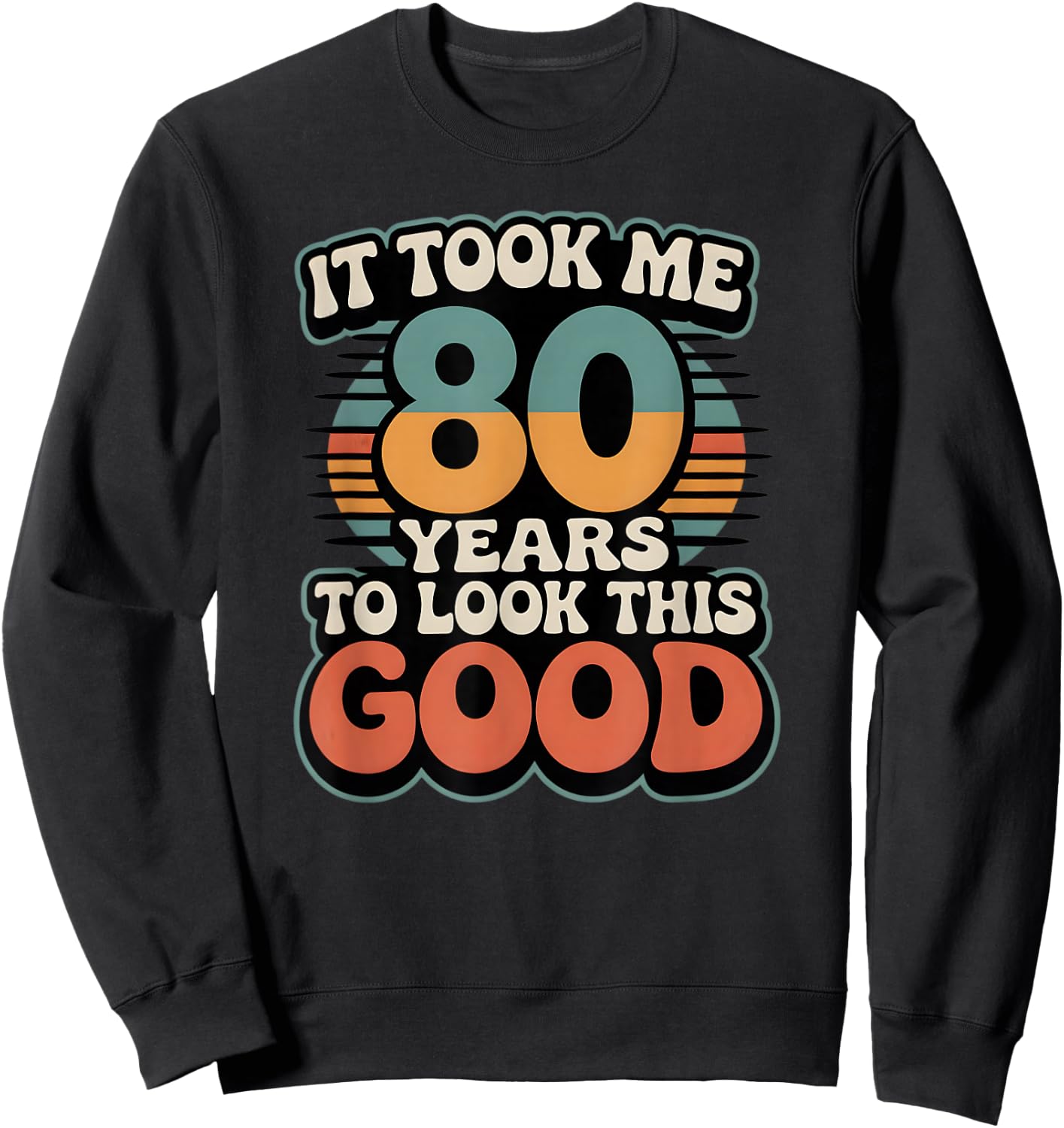 It Took Me 80 Years to Look This Good Funny Vintage Sweatshirt - Sweatshirt | Black