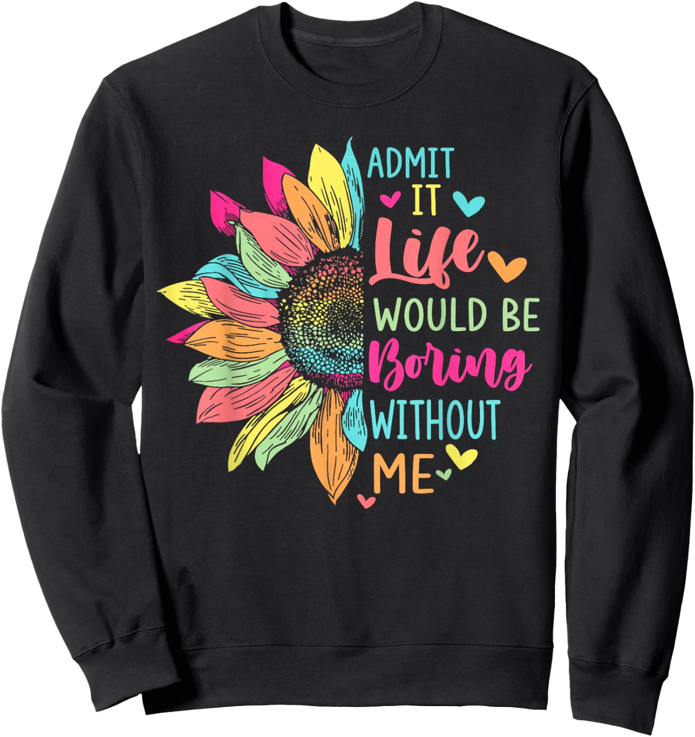 Admit It Life Would Be Boring Without Me Funny Saying Flower Sweatshirt - Sweatshirt | Black