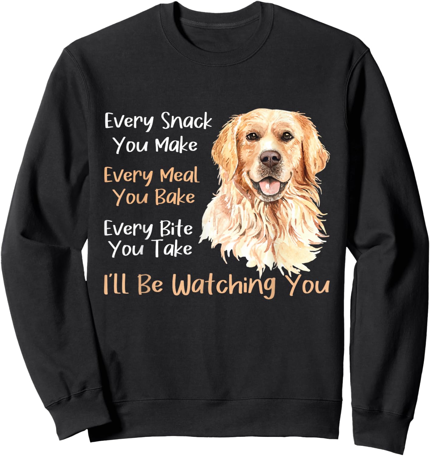 Every Snack You Make Every Meal You Bake - Golden Retriever Sweatshirt - Sweatshirt | Black