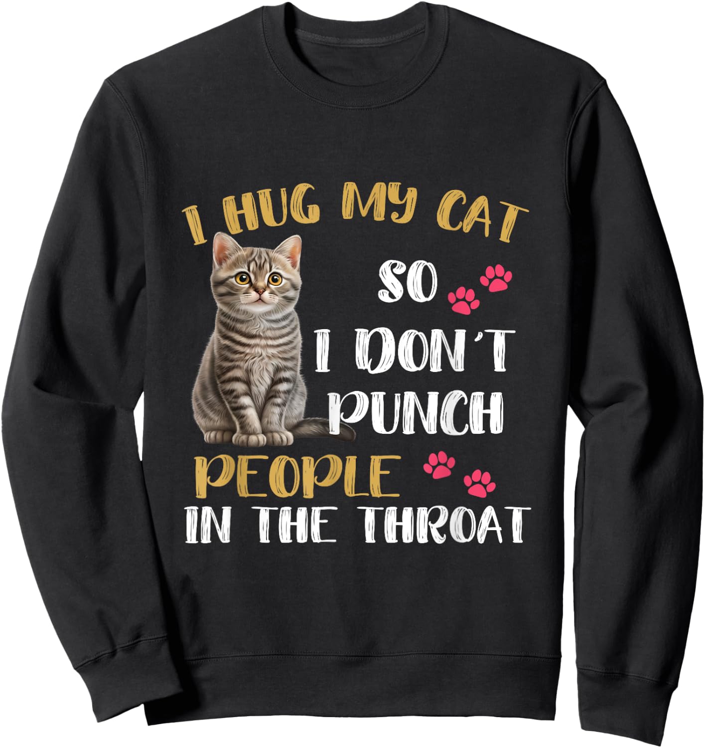 Funny Cat I Hug My Cat So I Don't Punch People In The Throat Men Women Kids Sweatshirt - Sweatshirt | Black