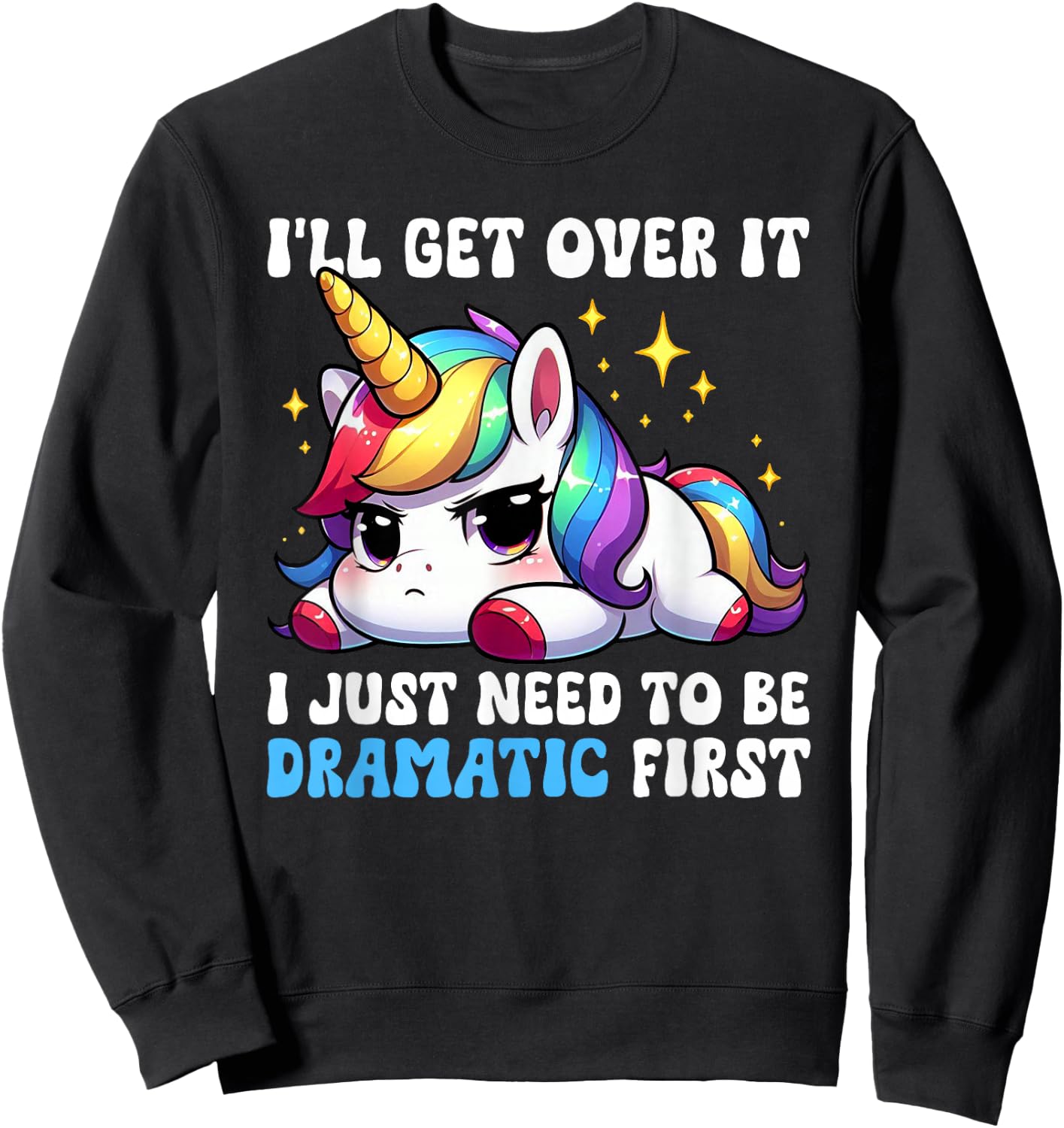 I'll Get Over It I Just Need To Be Dramatic Unicorn Funny Sweatshirt - Sweatshirt | Black