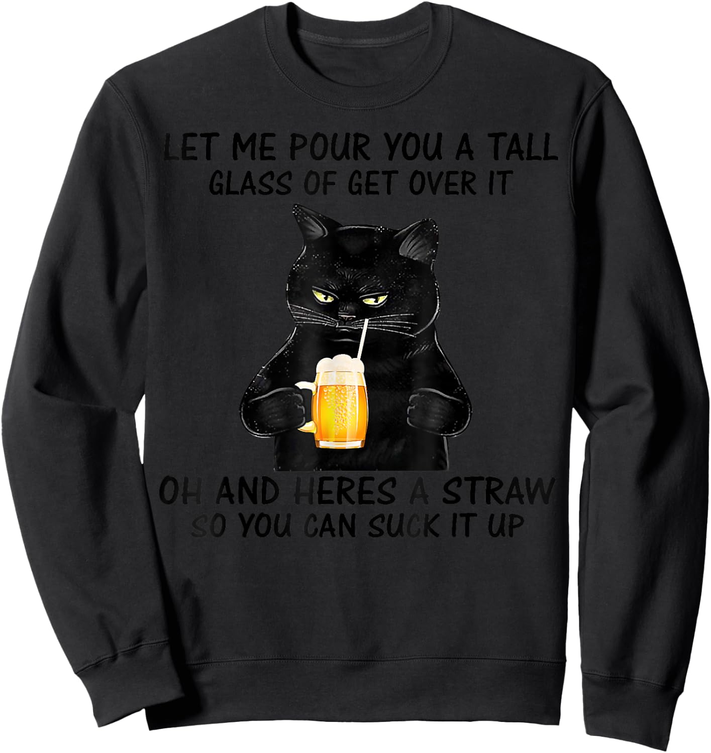 Let Me Pour You A Tall Glass Of Get Over It Cat Sweatshirt - Sweatshirt | Black