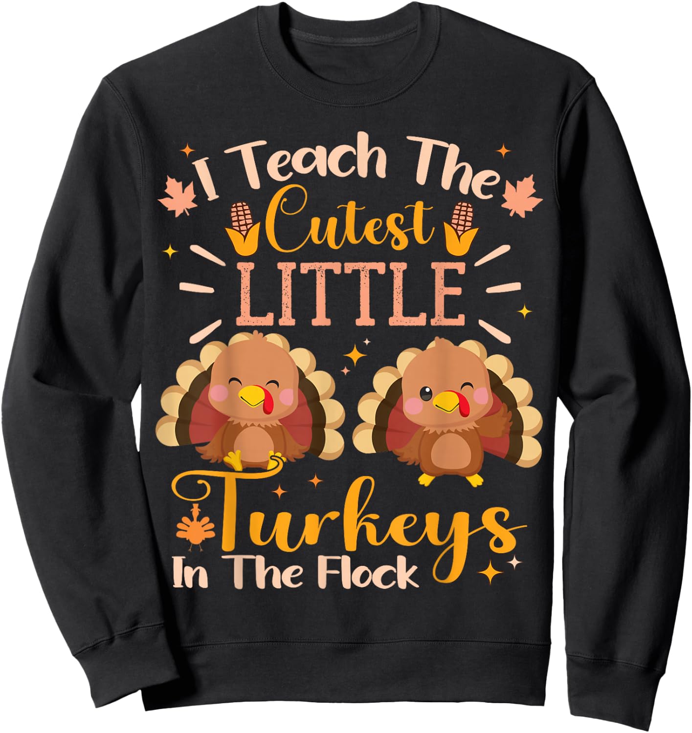 Teacher Thanksgiving I Teach The Cutest Turkeys In The Flock Sweatshirt - Sweatshirt | Black