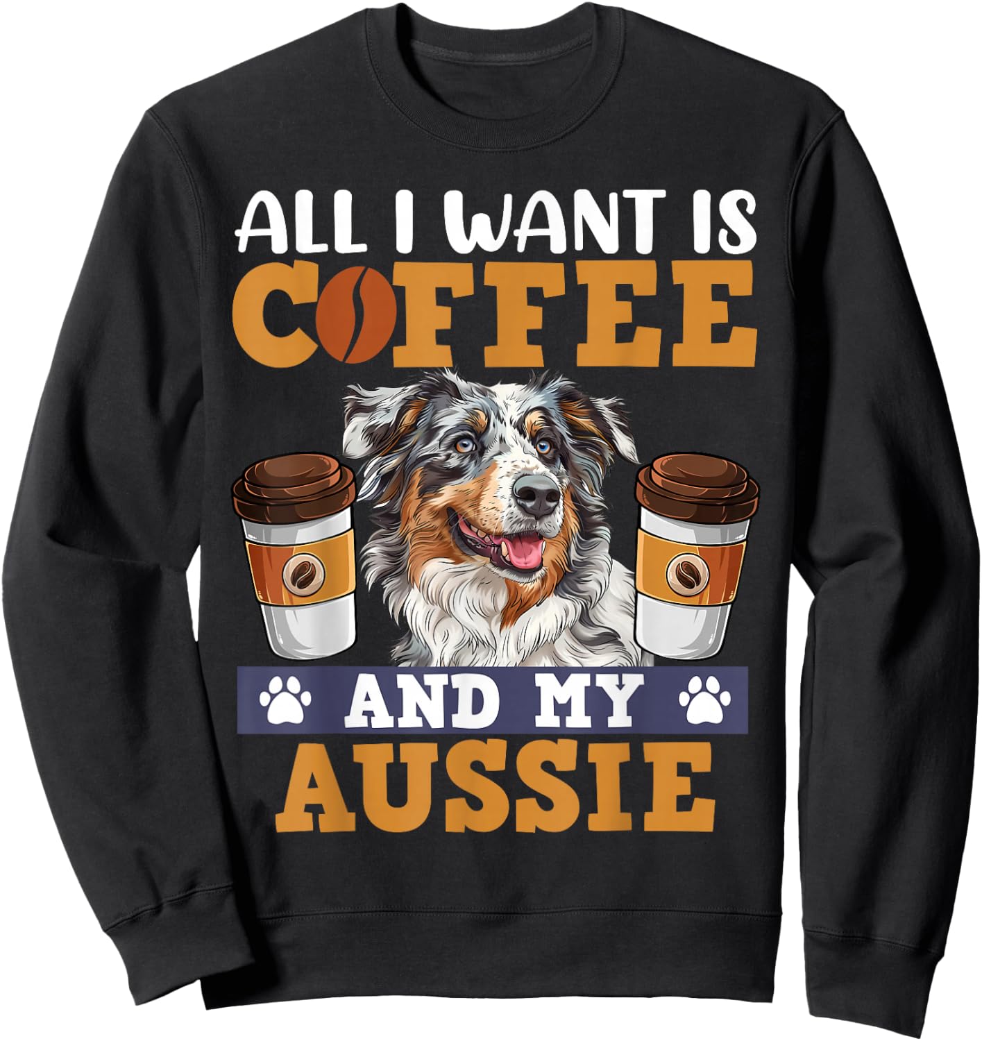 Aussie ALL I WANT IS COFFE AND MY AUSSIE Owner Coffee Lover Sweatshirt - Sweatshirt | Black