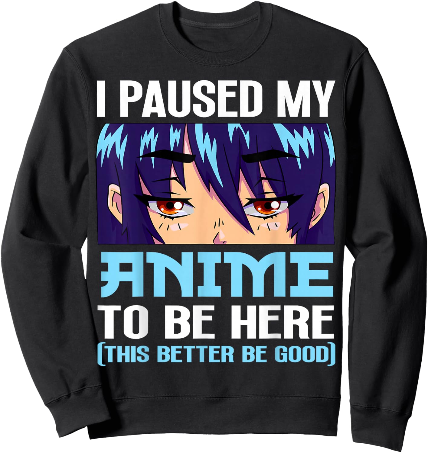Anime Otaku I Paused My Anime to Be Here This Better Be Good Small Sweatshirt - Sweatshirt | Black